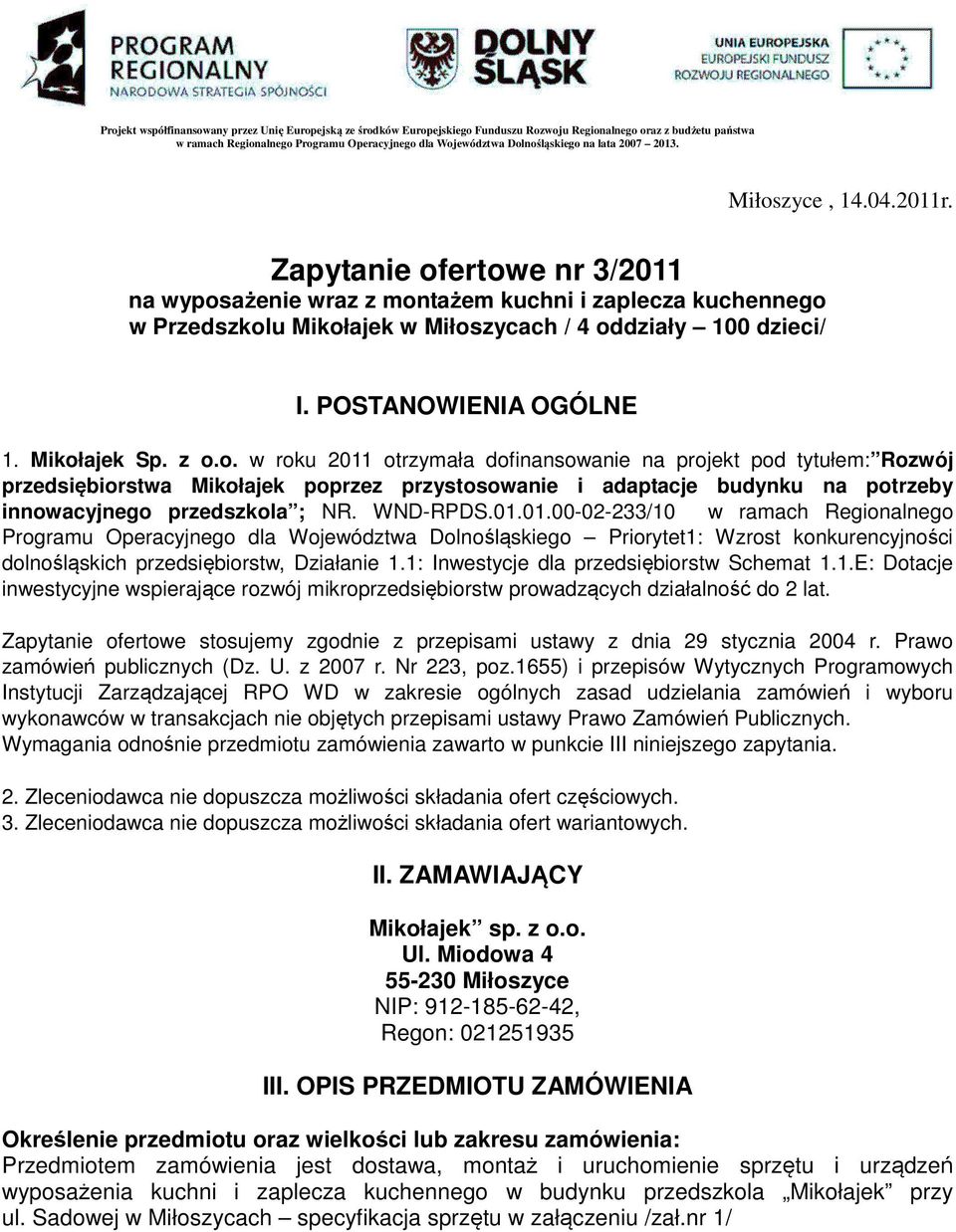 ajek Sp. z o.o. w roku 2011 otrzymała dofinansowanie na projekt pod tytułem: Rozwój przedsiębiorstwa Mikołajek poprzez przystosowanie i adaptacje budynku na potrzeby innowacyjnego przedszkola ; NR.