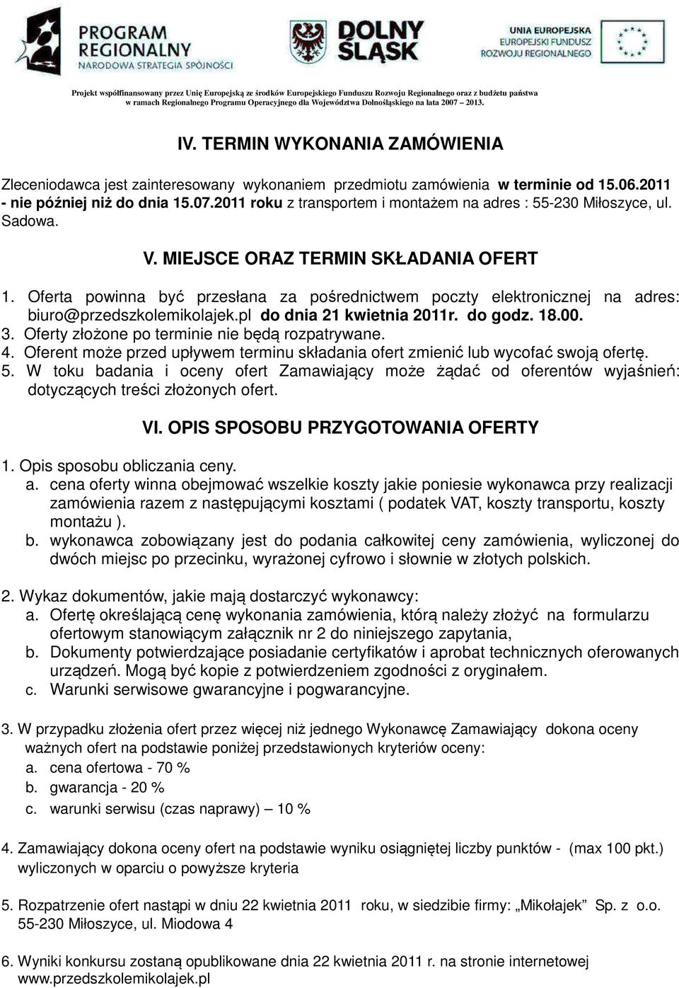 Oferta powinna być przesłana za pośrednictwem poczty elektronicznej na adres: biuro@przedszkolemikolajek.pl do dnia 21 kwietnia 2011r. do godz. 18.00. 3.