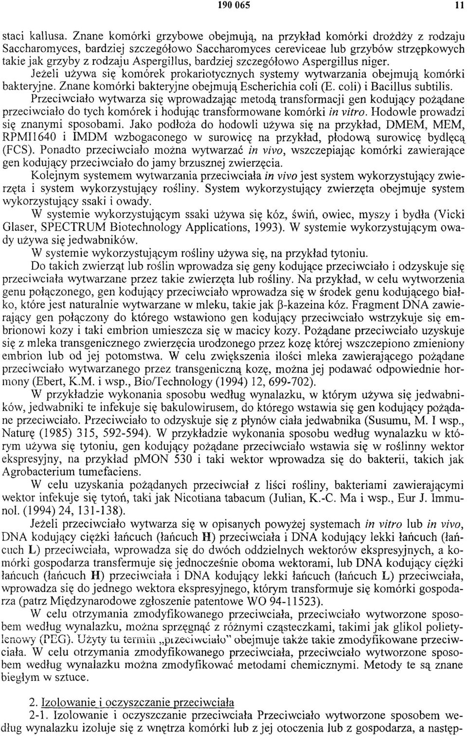 bardziej szczegółowo Aspergillus niger. Jeżeli używa się komórek prokariotycznych systemy wytwarzania obejmują komórki bakteryjne. Znane komórki bakteiyjne obejmują Escherichia coli (E.