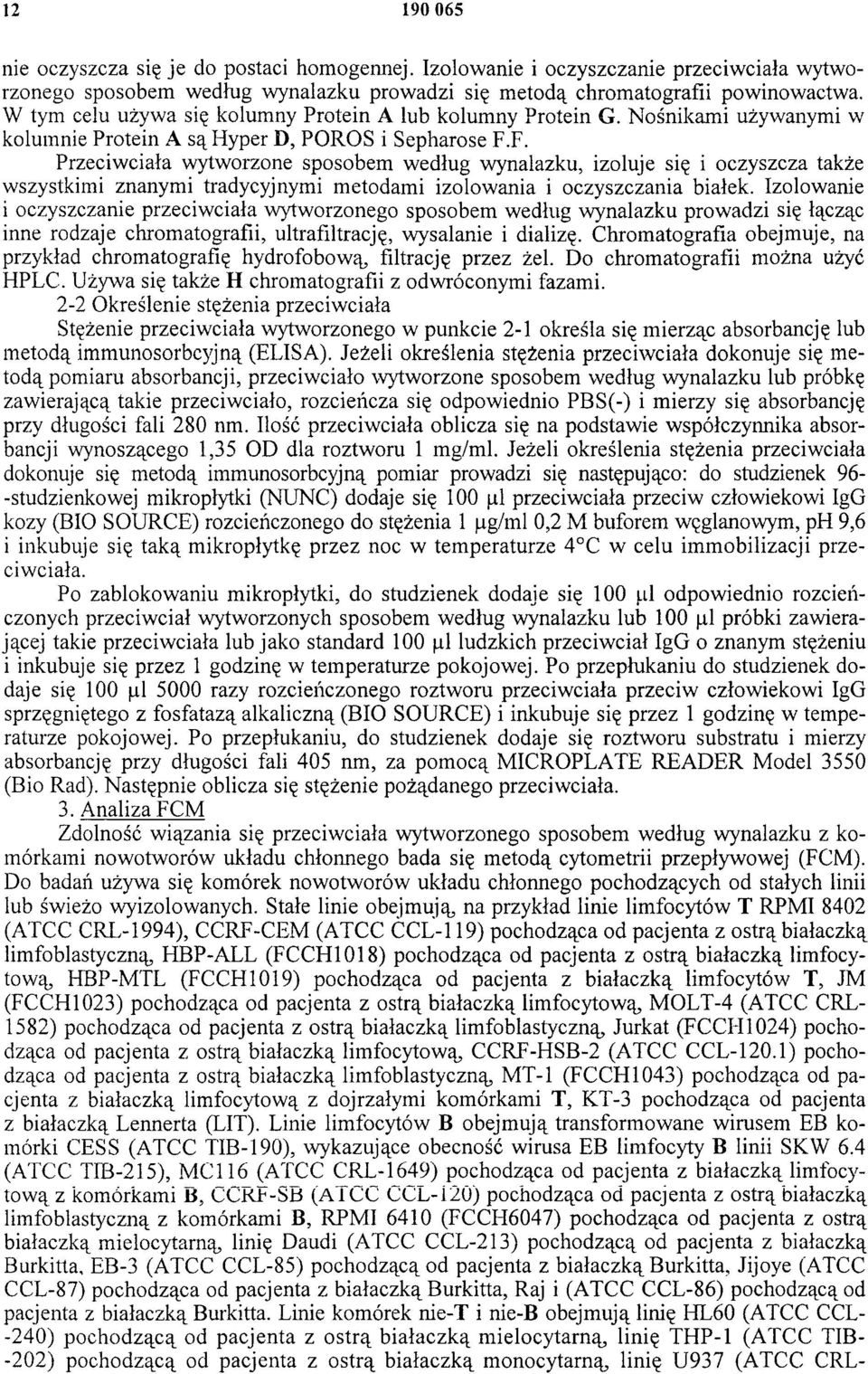 F. Przeciwciała wytworzone sposobem według wynalazku, izoluje się i oczyszcza także wszystkimi znanymi tradycyjnymi metodami izolowania i oczyszczania białek.