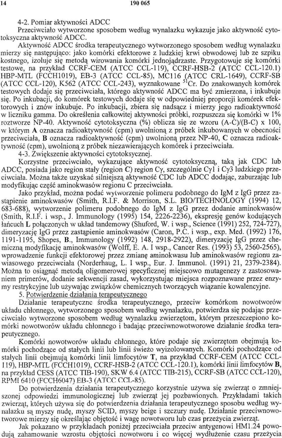 wirowania komórki jednojądrzaste. Przygotowuje się komórki testowe, na przykład CCRF-CEM (ATCC CCL-119), CCRF-HSB-2 (ATCC CCL-120.