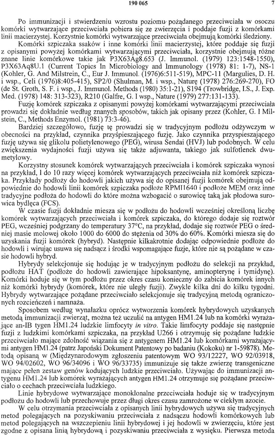 Komórki szpiczaka ssaków i inne komórki linii macierzystej, które poddaje się fuzji z opisanymi powyżej komórkami wytwarzającymi przeciwciała, korzystnie obejmują różne znane linie komórkowe takie