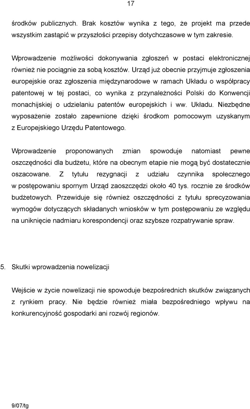 Urząd już obecnie przyjmuje zgłoszenia europejskie oraz zgłoszenia międzynarodowe w ramach Układu o współpracy patentowej w tej postaci, co wynika z przynależności Polski do Konwencji monachijskiej o