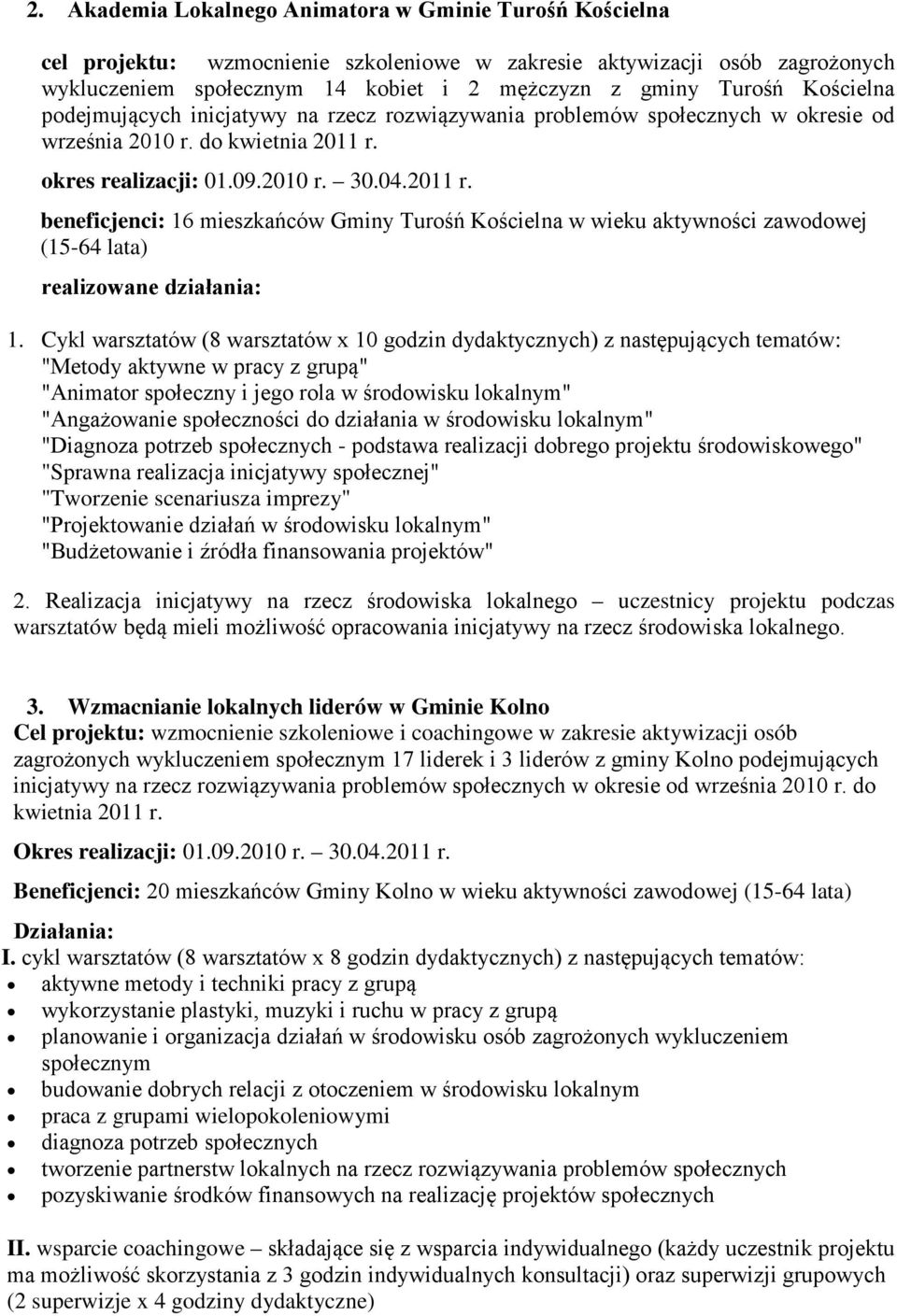 okres realizacji: 01.09.2010 r. 30.04.2011 r. beneficjenci: 16 mieszkańców Gminy Turośń Kościelna w wieku aktywności zawodowej (15-64 lata) realizowane działania: 1.