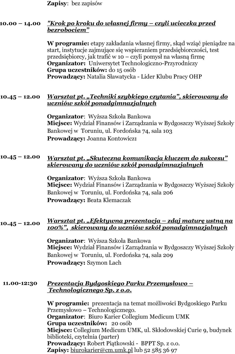 przedsiębiorczości, test przedsiębiorcy, jak trafić w 10 czyli pomysł na własną firmę Organizator: Uniwersytet Technologiczno-Przyrodniczy Grupa uczestników: do 15 osób Prowadzący: Natalia Sławatycka