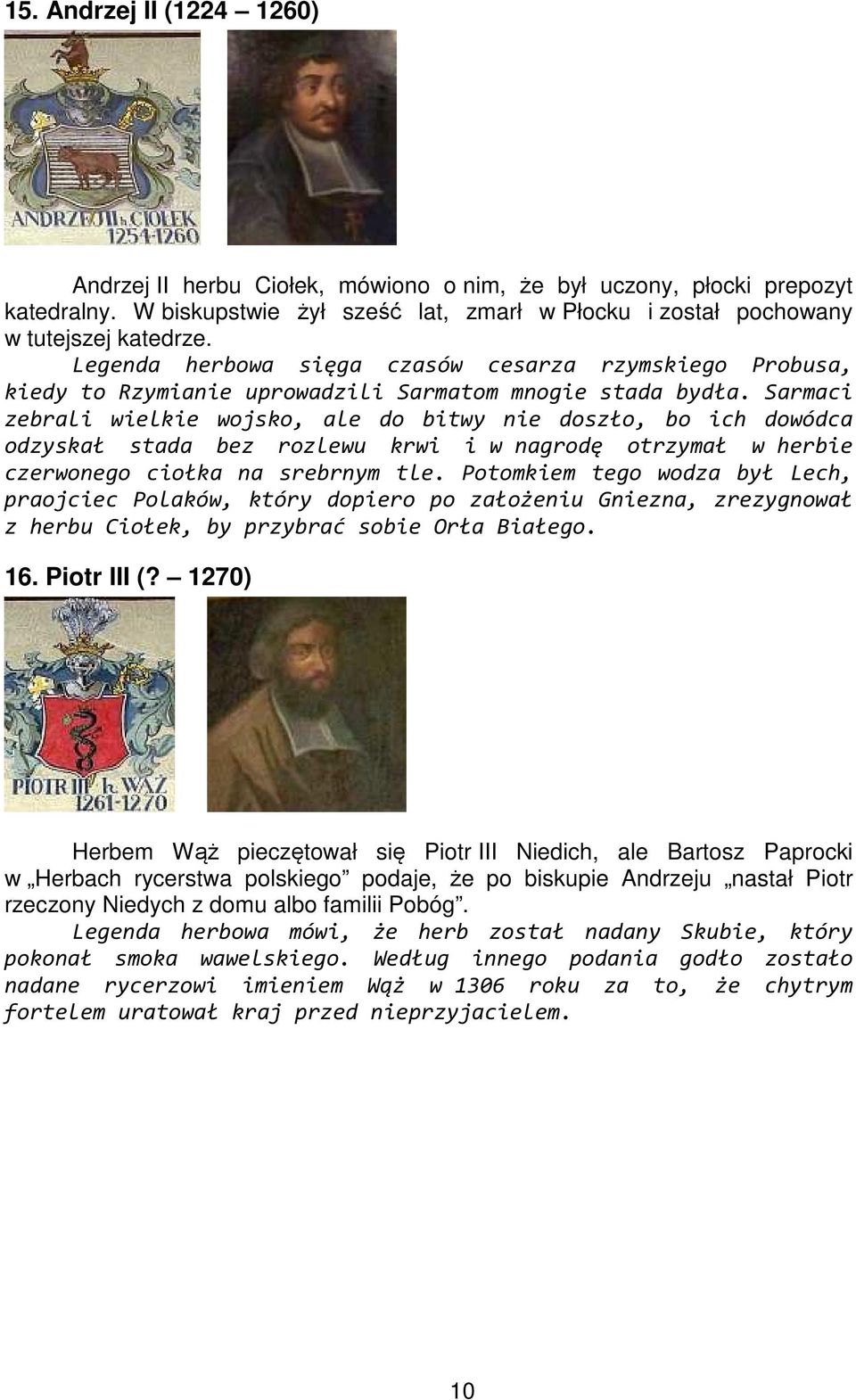 Sarmaci zebrali wielkie wojsko, ale do bitwy nie doszło, bo ich dowódca odzyskał stada bez rozlewu krwi i w nagrodę otrzymał w herbie czerwonego ciołka na srebrnym tle.