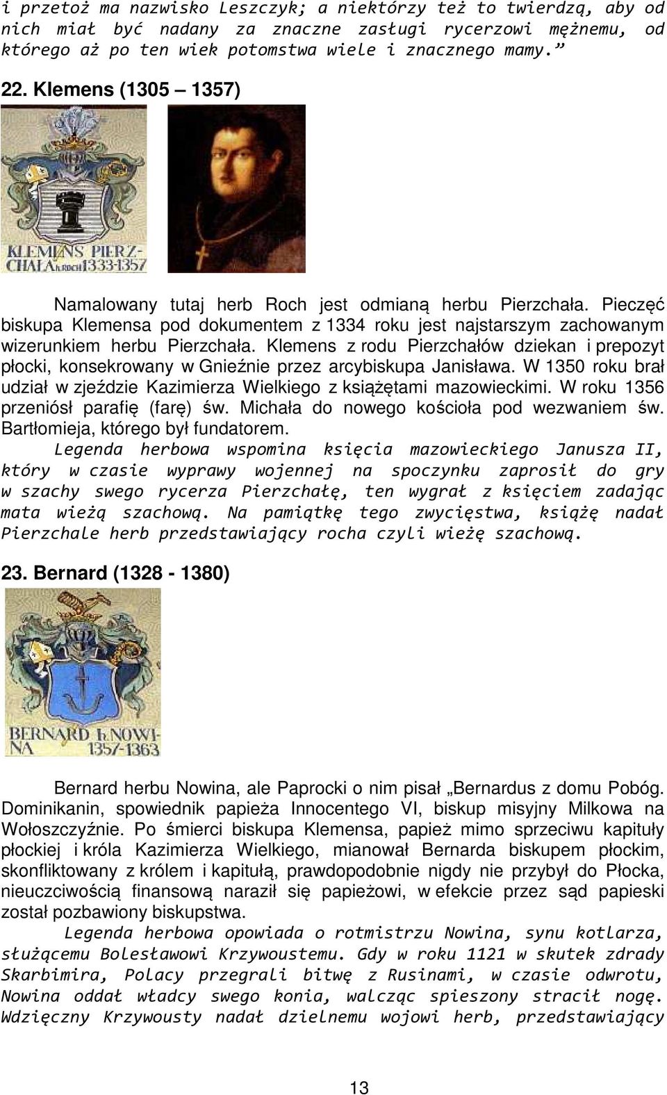 Klemens z rodu Pierzchałów dziekan i prepozyt płocki, konsekrowany w Gnieźnie przez arcybiskupa Janisława. W 1350 roku brał udział w zjeździe Kazimierza Wielkiego z książętami mazowieckimi.