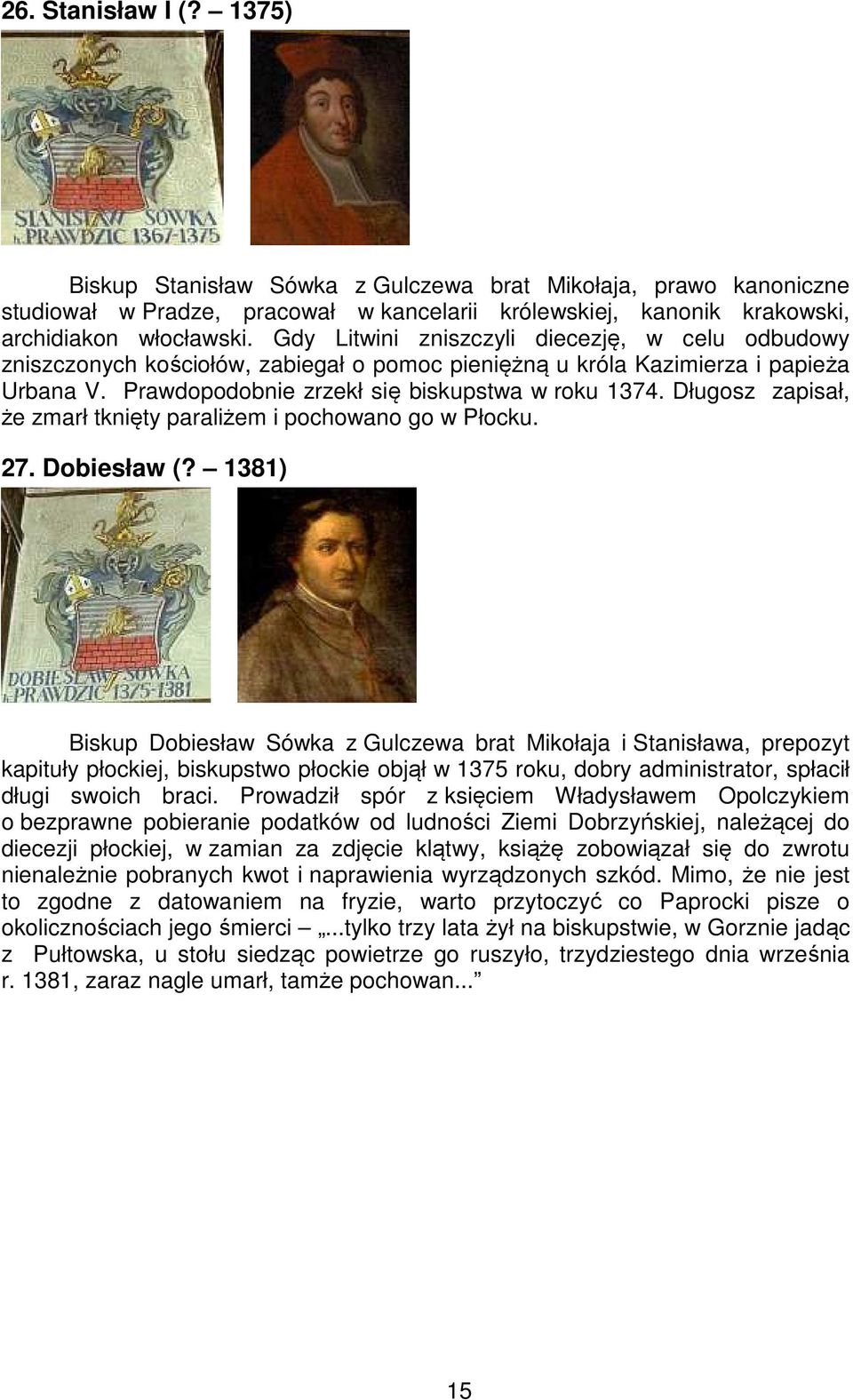 Długosz zapisał, że zmarł tknięty paraliżem i pochowano go w Płocku. 27. Dobiesław (?