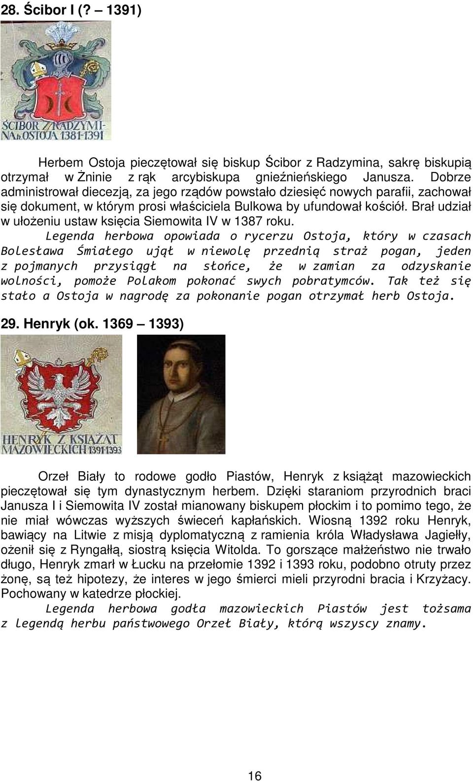 Brał udział w ułożeniu ustaw księcia Siemowita IV w 1387 roku.