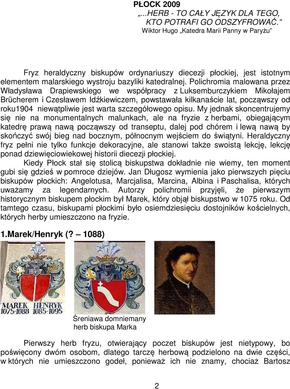 Polichromia malowana przez Władysława Drapiewskiego we współpracy z Luksemburczykiem Mikołajem Brücherem i Czesławem Idźkiewiczem, powstawała kilkanaście lat, począwszy od roku1904 niewątpliwie jest