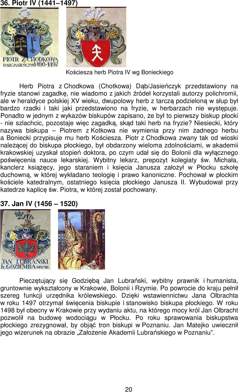 Ponadto w jednym z wykazów biskupów zapisano, że był to pierwszy biskup płocki - nie szlachcic, pozostaje więc zagadką, skąd taki herb na fryzie?