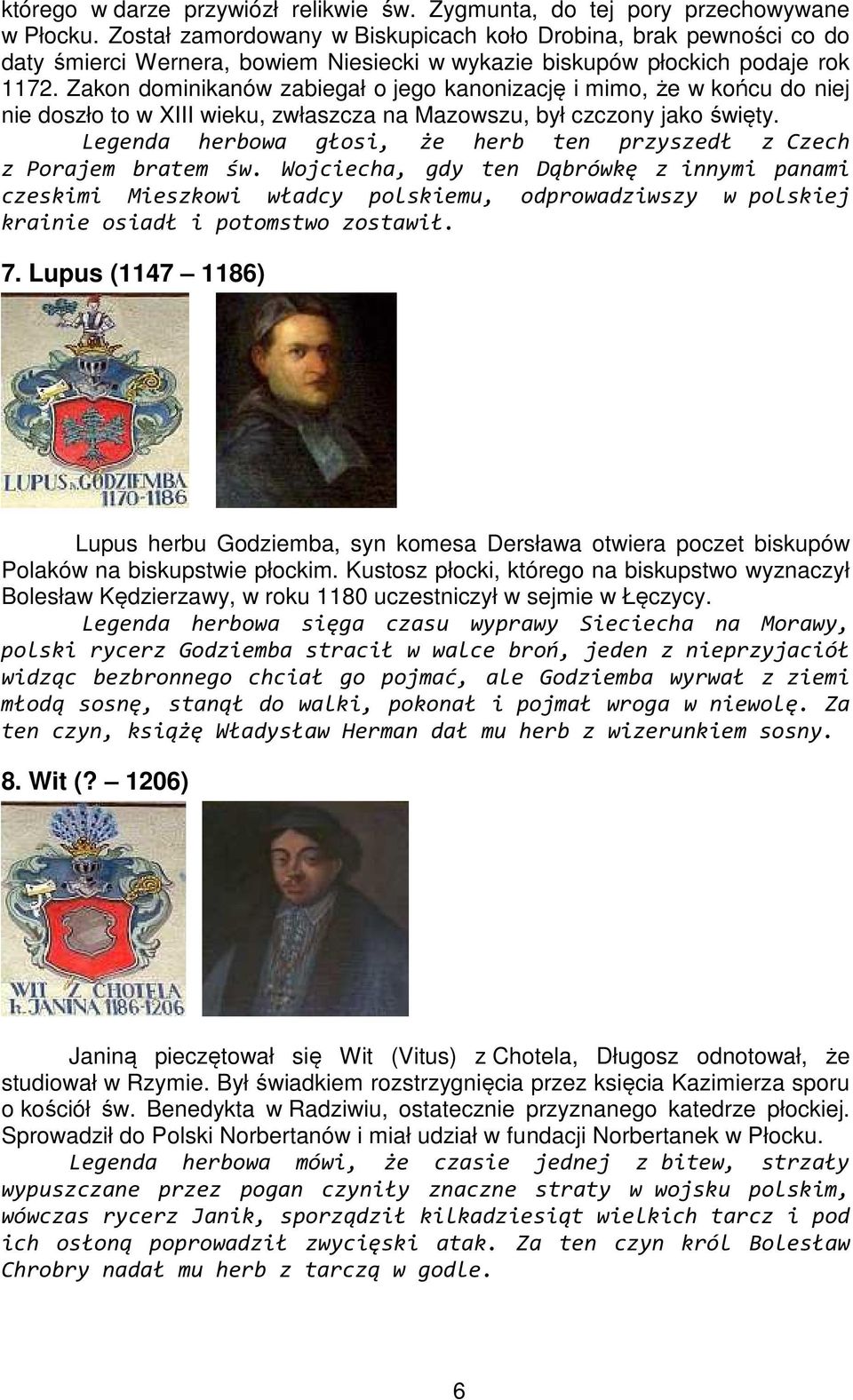 Zakon dominikanów zabiegał o jego kanonizację i mimo, że w końcu do niej nie doszło to w XIII wieku, zwłaszcza na Mazowszu, był czczony jako święty.