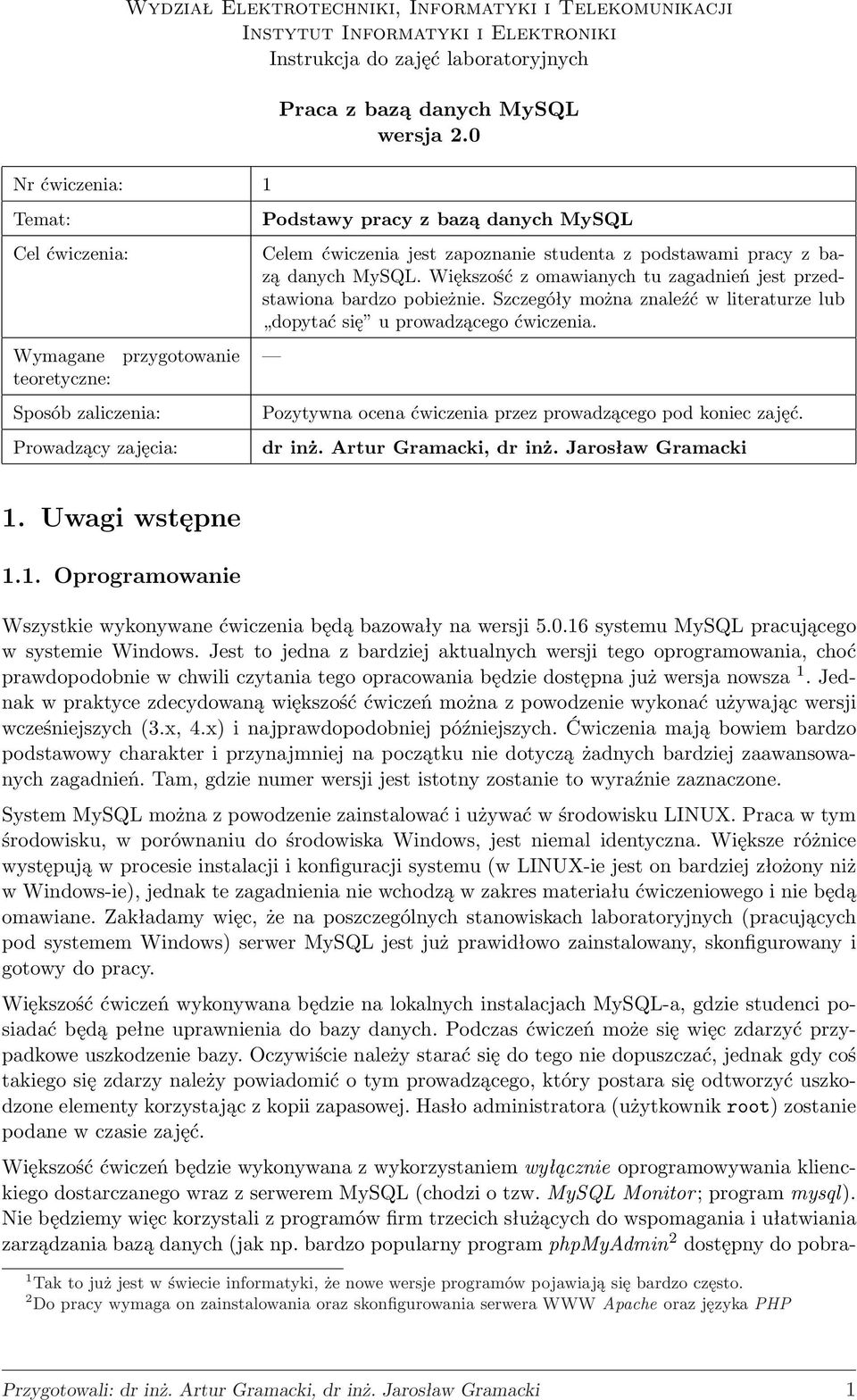 bazą danych MySQL. Większość z omawianych tu zagadnień jest przedstawiona bardzo pobieżnie. Szczegóły można znaleźć w literaturze lub dopytać się u prowadzącego ćwiczenia.