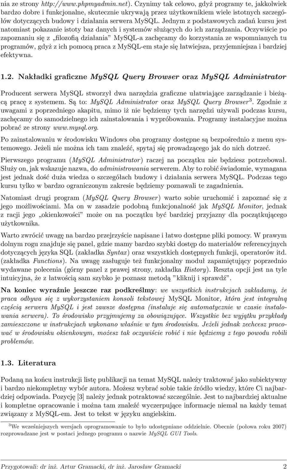 Jednym z podstawowych zadań kursu jest natomiast pokazanie istoty baz danych i systemów służących do ich zarządzania.