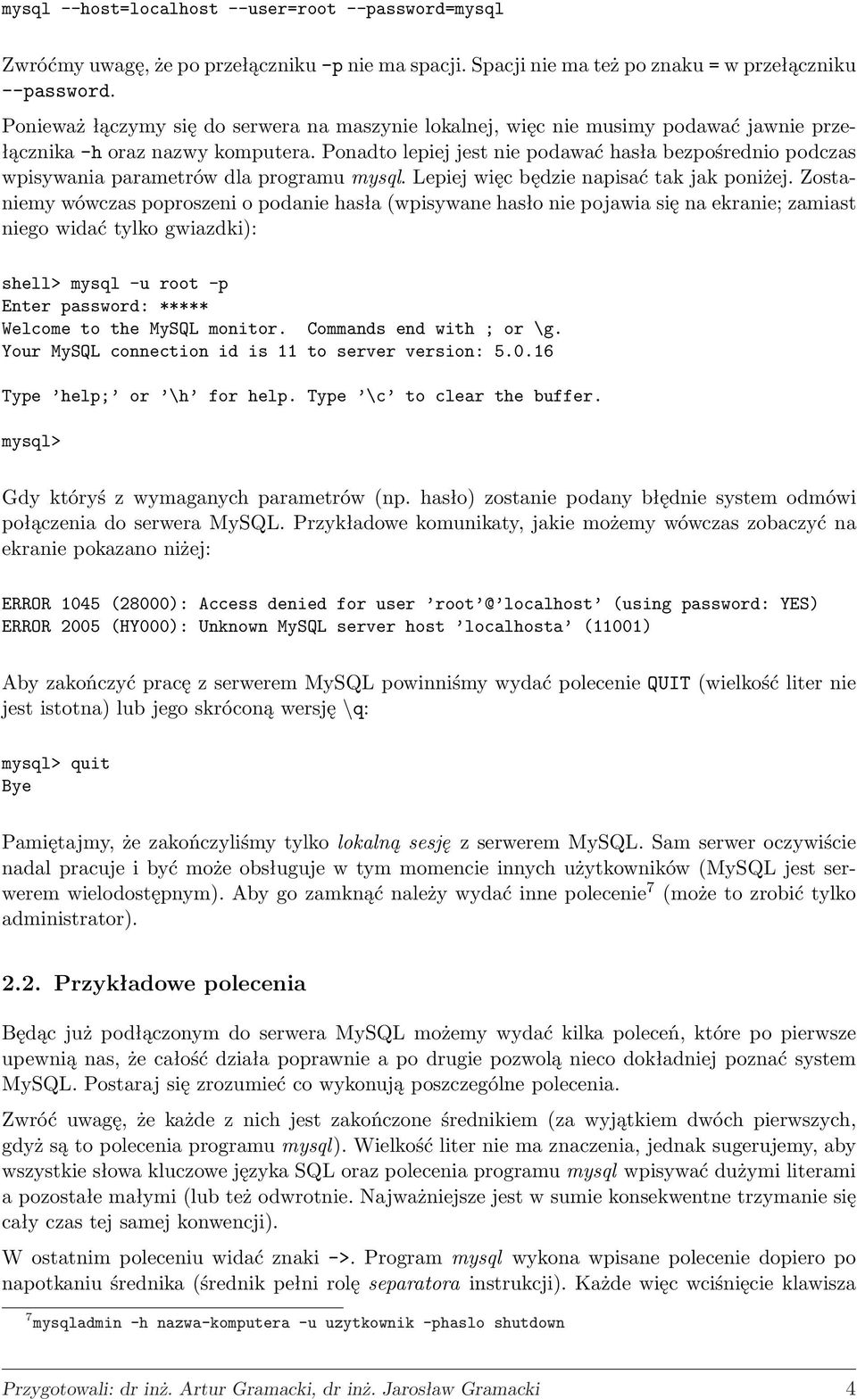 Ponadto lepiej jest nie podawać hasła bezpośrednio podczas wpisywania parametrów dla programu mysql. Lepiej więc będzie napisać tak jak poniżej.
