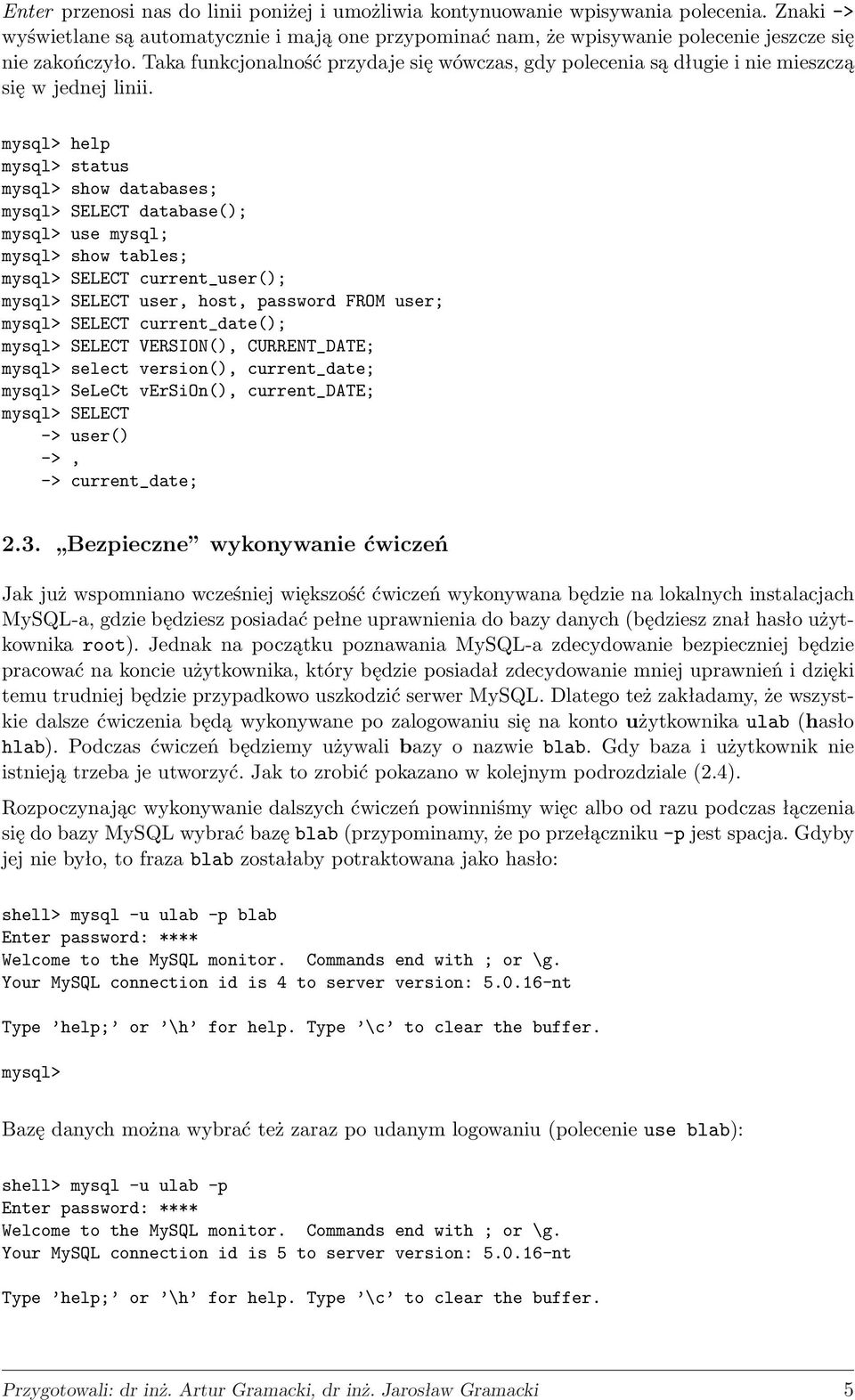 Taka funkcjonalność przydaje się wówczas, gdy polecenia są długie i nie mieszczą się w jednej linii.