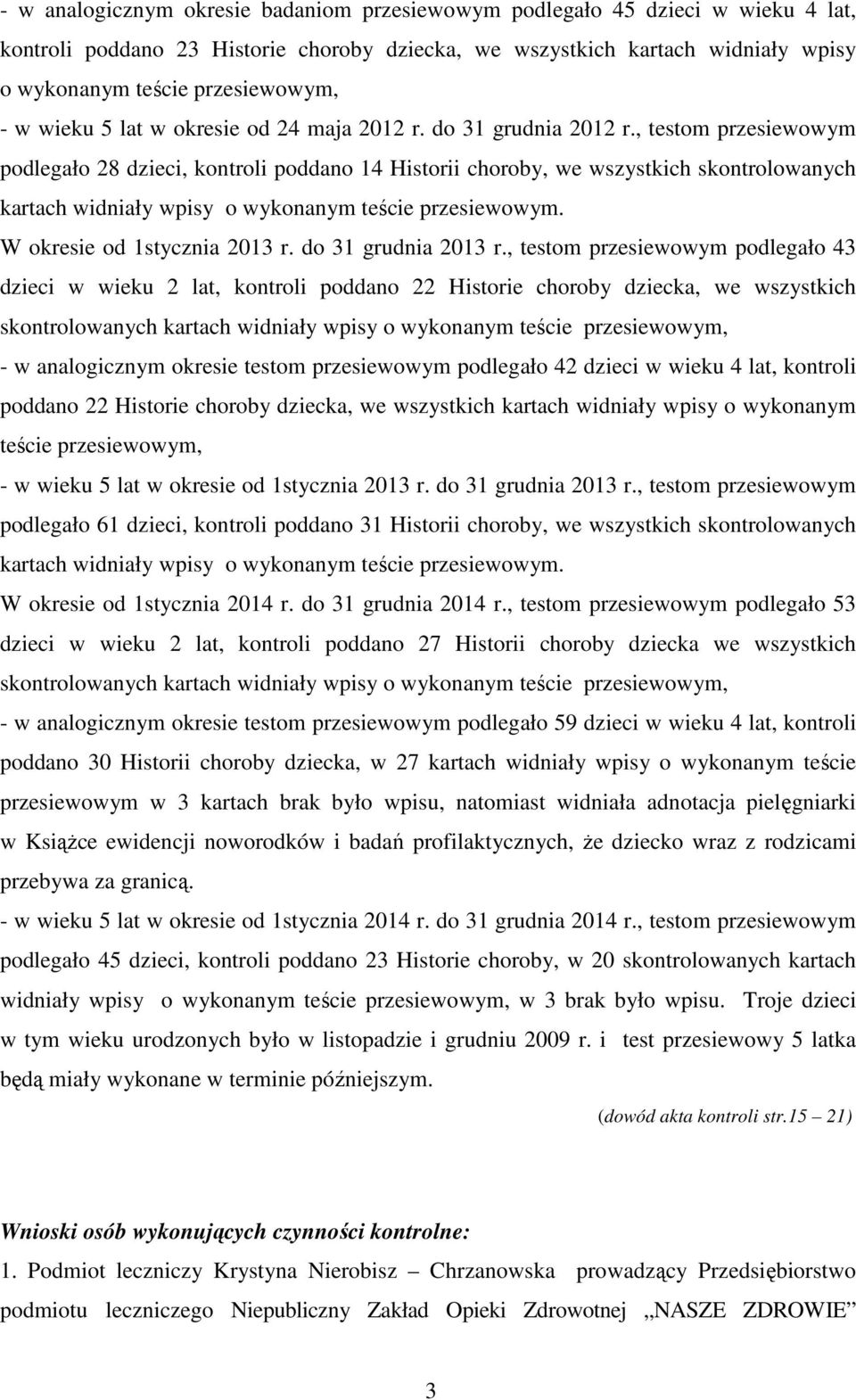 , testom przesiewowym podlegało 28 dzieci, kontroli poddano 14 Historii choroby, we wszystkich skontrolowanych kartach widniały wpisy o wykonanym teście przesiewowym. W okresie od 1stycznia 2013 r.