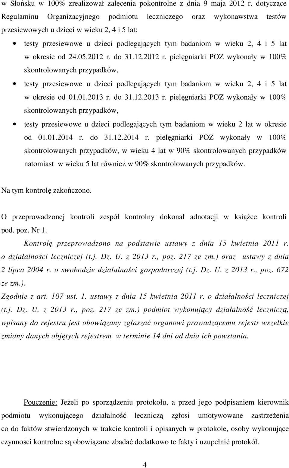 lat w okresie od 24.05.2012 r. do 31.12.2012 r. pielęgniarki POZ wykonały w 100% testy przesiewowe u dzieci podlegających tym badaniom w wieku 2, 4 i 5 lat w okresie od 01.01.2013 r.