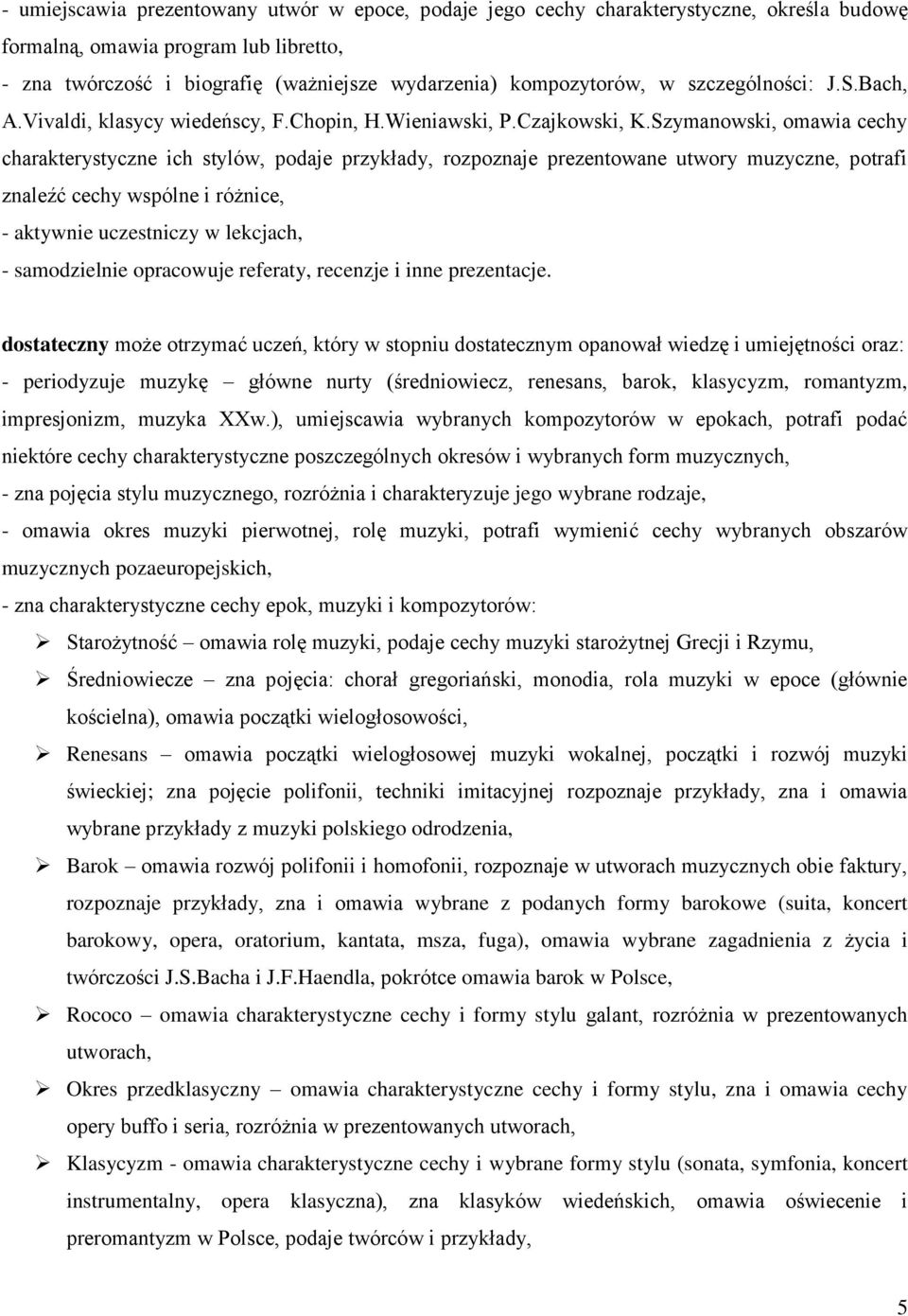 Szymanowski, omawia cechy charakterystyczne ich stylów, podaje przykłady, rozpoznaje prezentowane utwory muzyczne, potrafi znaleźć cechy wspólne i różnice, - aktywnie uczestniczy w lekcjach, -