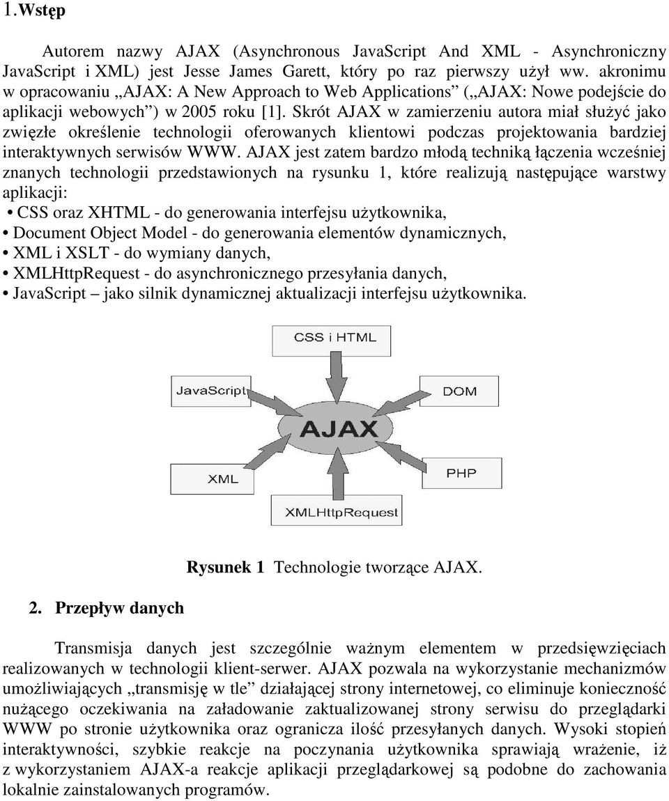 Skrót AJAX w zamierzeniu autora miał słuŝyć jako zwięzłe określenie technologii oferowanych klientowi podczas projektowania bardziej interaktywnych serwisów WWW.