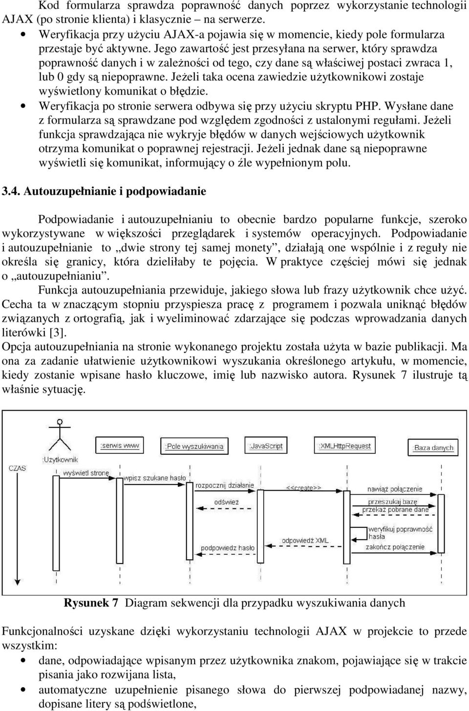 Jego zawartość jest przesyłana na serwer, który sprawdza poprawność danych i w zaleŝności od tego, czy dane są właściwej postaci zwraca 1, lub 0 gdy są niepoprawne.