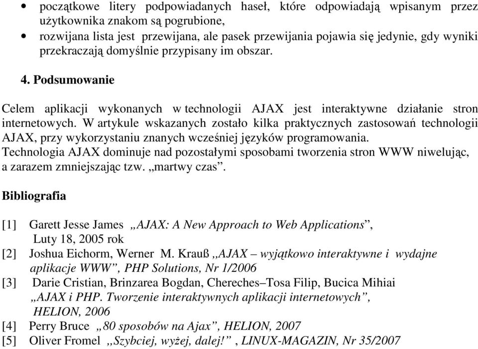 W artykule wskazanych zostało kilka praktycznych zastosowań technologii AJAX, przy wykorzystaniu znanych wcześniej języków programowania.