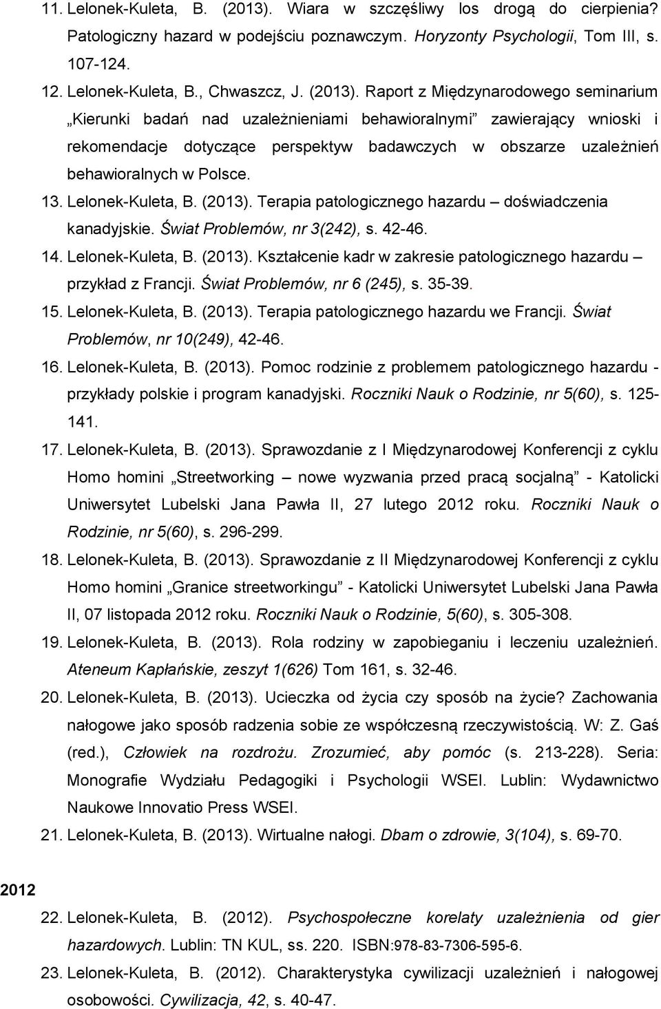 Raport z Międzynarodowego seminarium Kierunki badań nad uzależnieniami behawioralnymi zawierający wnioski i rekomendacje dotyczące perspektyw badawczych w obszarze uzależnień behawioralnych w Polsce.