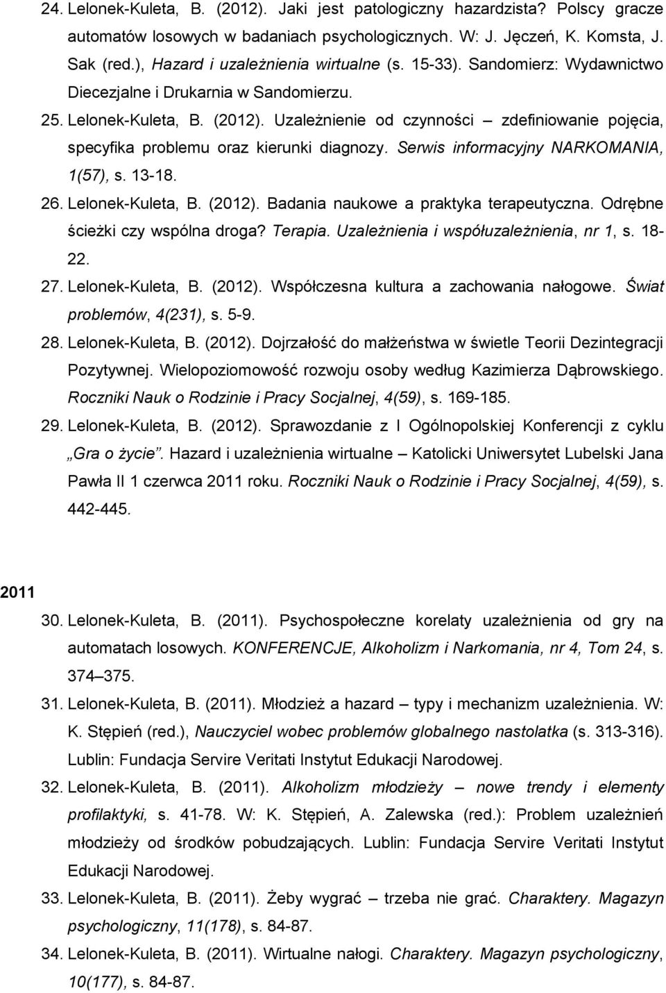 Uzależnienie od czynności zdefiniowanie pojęcia, specyfika problemu oraz kierunki diagnozy. Serwis informacyjny NARKOMANIA, 1(57), s. 13-18. 26. Lelonek-Kuleta, B. (2012).