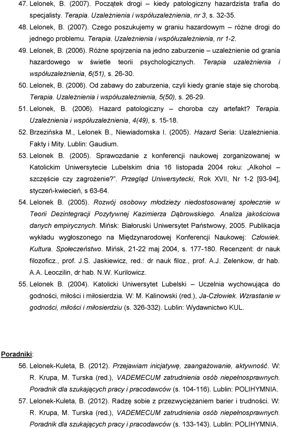 Terapia uzależnienia i współuzależnienia, 6(51), s. 26-30. 50. Lelonek, B. (2006). Od zabawy do zaburzenia, czyli kiedy granie staje się chorobą. Terapia. Uzależnienia i współuzależnienia, 5(50), s.