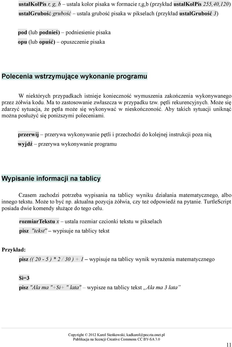 Ma to zastosowanie zwłaszcza w przypadku tzw. pętli rekurencyjnych. Może się zdarzyć sytuacja, że pętla może się wykonywać w nieskończoność.