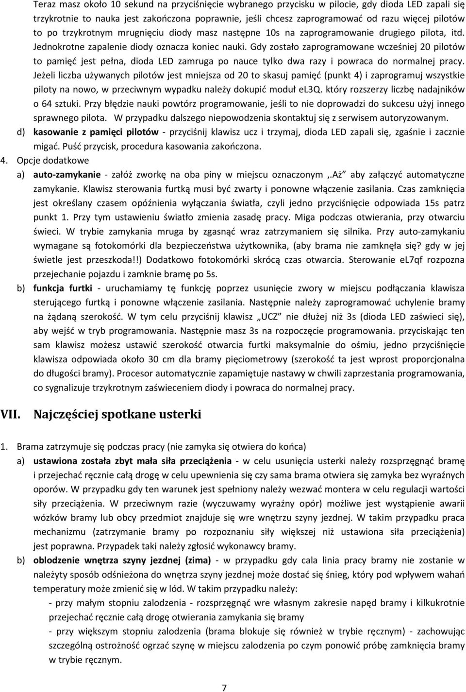 Gdy zostało zaprogramowane wcześniej 20 pilotów to pamięć jest pełna, dioda LED zamruga po nauce tylko dwa razy i powraca do normalnej pracy.