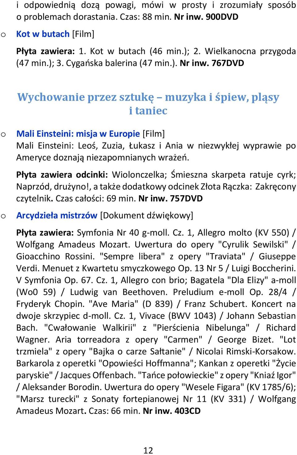 767DVD Wychwanie przez sztukę muzyka i śpiew, pląsy i taniec Mali Einsteini: misja w Eurpie [Film] Mali Einsteini: Leś, Zuzia, Łukasz i Ania w niezwykłej wyprawie p Ameryce dznają niezapmnianych