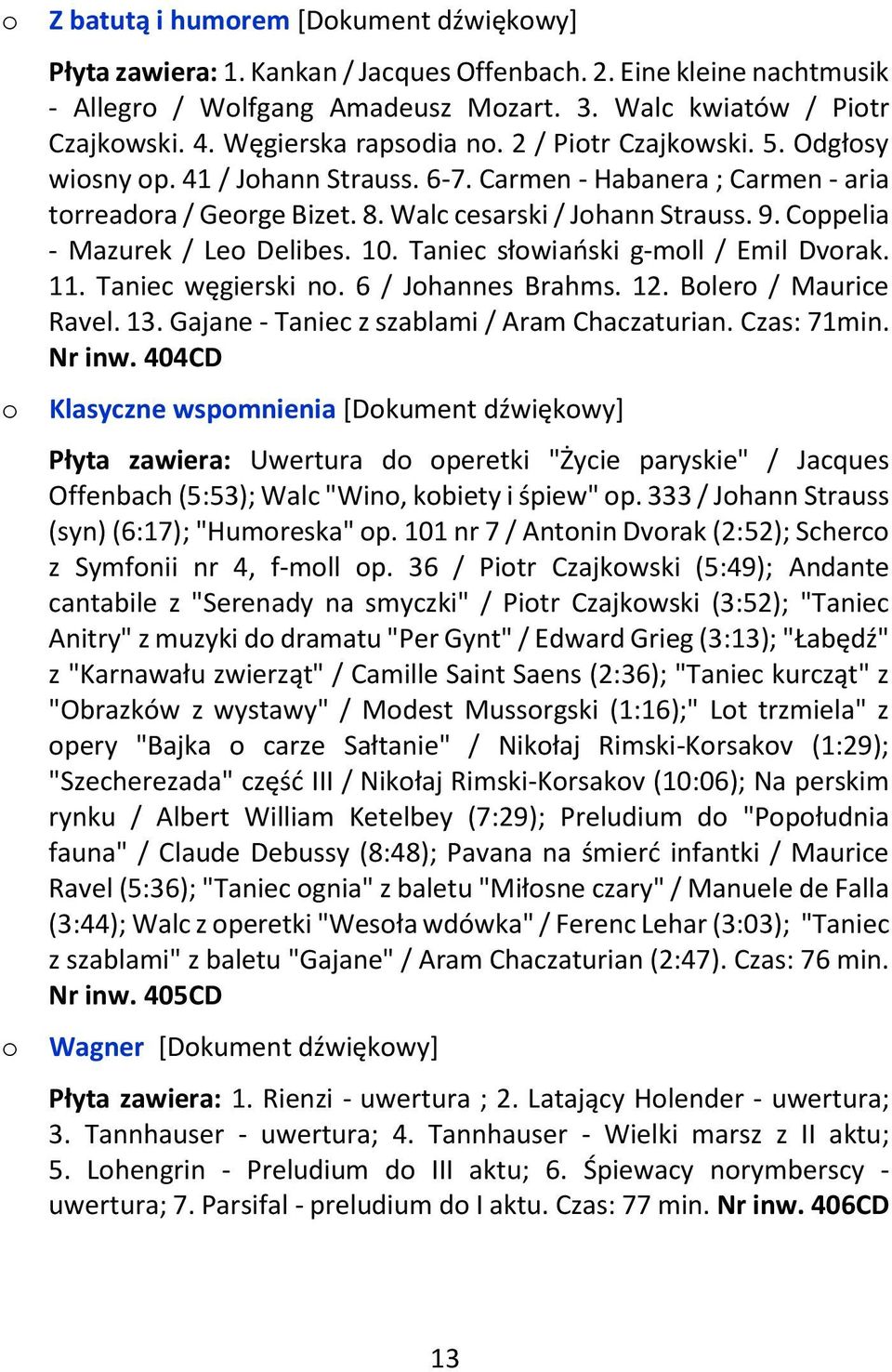 Cppelia - Mazurek / Le Delibes. 10. Taniec słwiański g-mll / Emil Dvrak. 11. Taniec węgierski n. 6 / Jhannes Brahms. 12. Bler / Maurice Ravel. 13. Gajane - Taniec z szablami / Aram Chaczaturian.