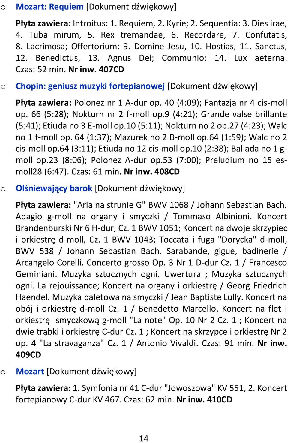 407CD Chpin: geniusz muzyki frtepianwej [Dkument dźwiękwy] Płyta zawiera: Plnez nr 1 A-dur p. 40 (4:09); Fantazja nr 4 cis-mll p. 66 (5:28); Nkturn nr 2 f-mll p.