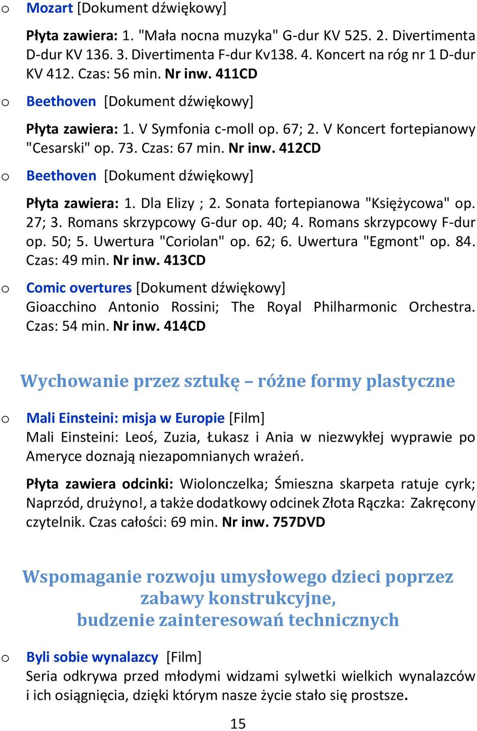 Dla Elizy ; 2. Snata frtepianwa "Księżycwa" p. 27; 3. Rmans skrzypcwy G-dur p. 40; 4. Rmans skrzypcwy F-dur p. 50; 5. Uwertura "Crilan" p. 62; 6. Uwertura "Egmnt" p. 84. Czas: 49 min. Nr inw.