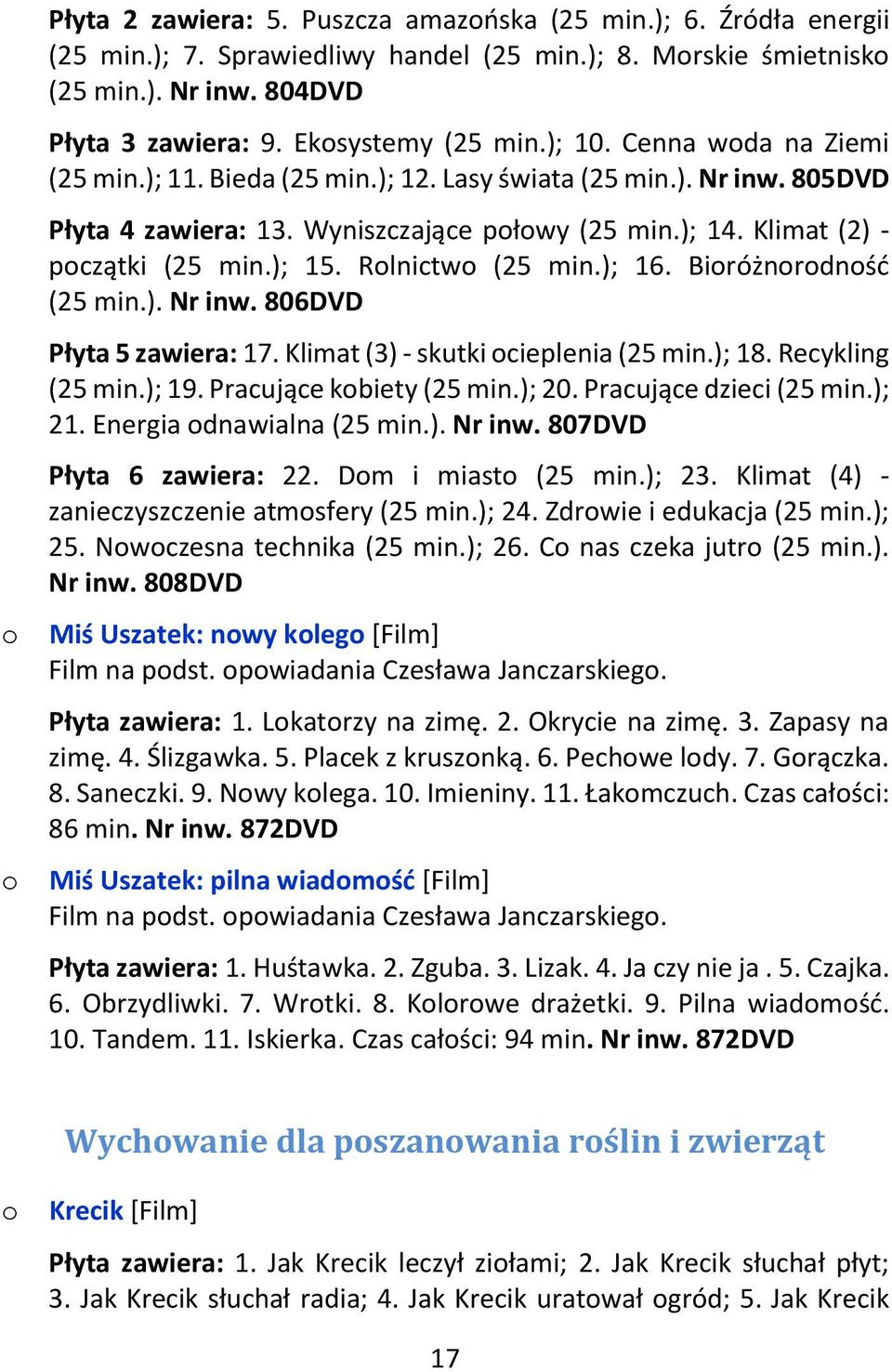 Rlnictw (25 min.); 16. Biróżnrdnść (25 min.). Nr inw. 806DVD Płyta 5 zawiera: 17. Klimat (3) - skutki cieplenia (25 min.); 18. Recykling (25 min.); 19. Pracujące kbiety (25 min.); 20.