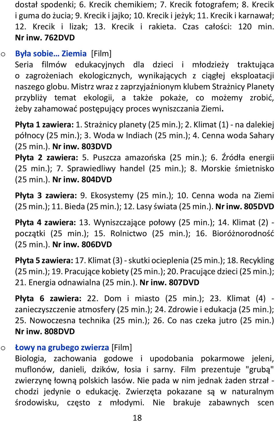 Mistrz wraz z zaprzyjaźninym klubem Strażnicy Planety przybliży temat eklgii, a także pkaże, c mżemy zrbić, żeby zahamwać pstępujący prces wyniszczania Ziemi. Płyta 1 zawiera: 1.