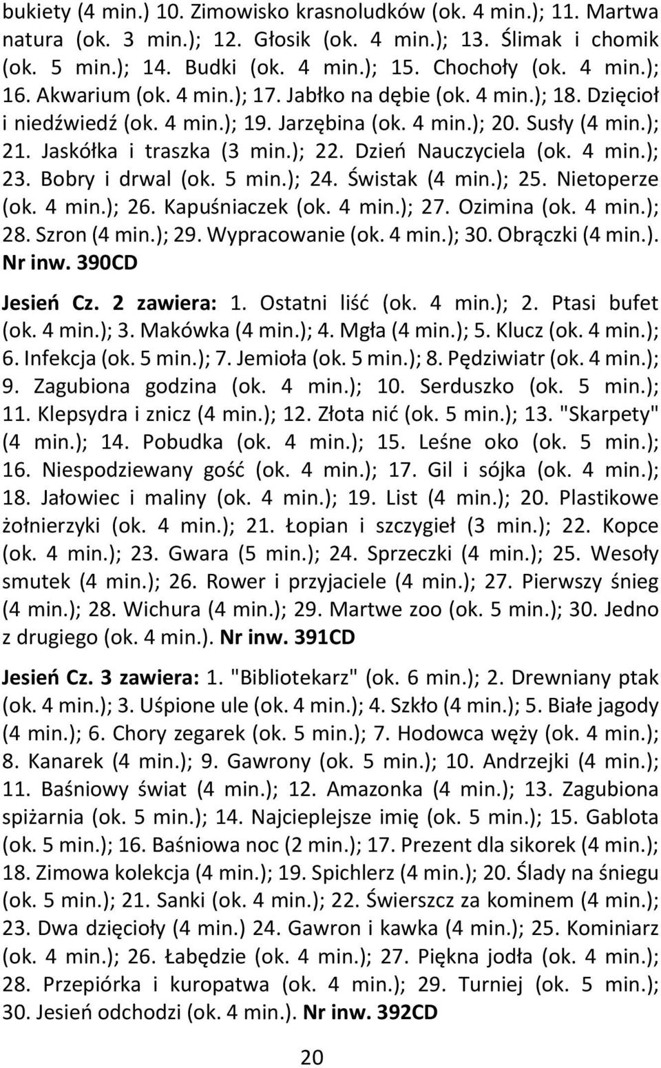 4 min.); 23. Bbry i drwal (k. 5 min.); 24. Świstak (4 min.); 25. Nietperze (k. 4 min.); 26. Kapuśniaczek (k. 4 min.); 27. Ozimina (k. 4 min.); 28. Szrn (4 min.); 29. Wypracwanie (k. 4 min.); 30.