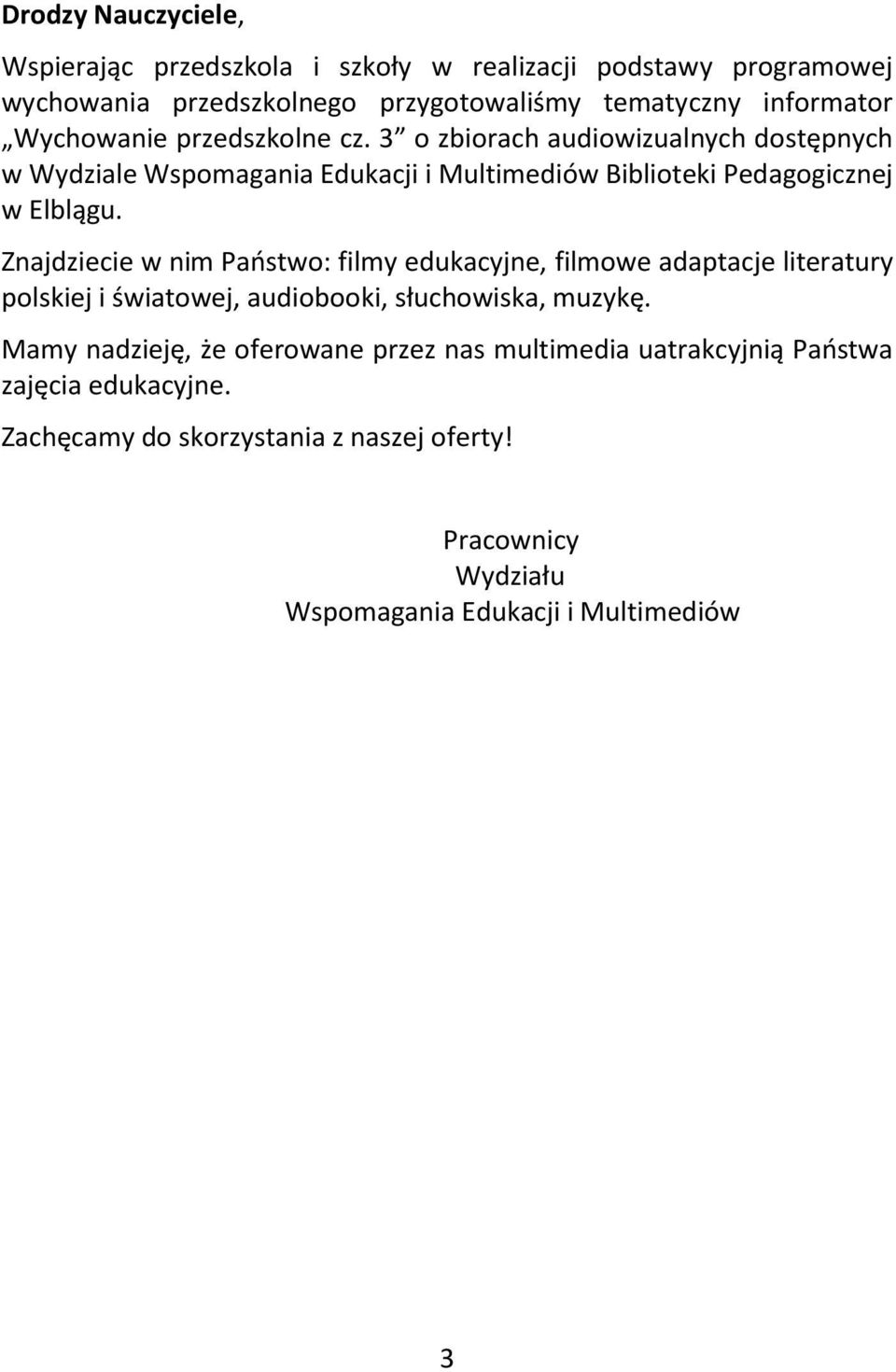 Znajdziecie w nim Państw: filmy edukacyjne, filmwe adaptacje literatury plskiej i światwej, audibki, słuchwiska, muzykę.
