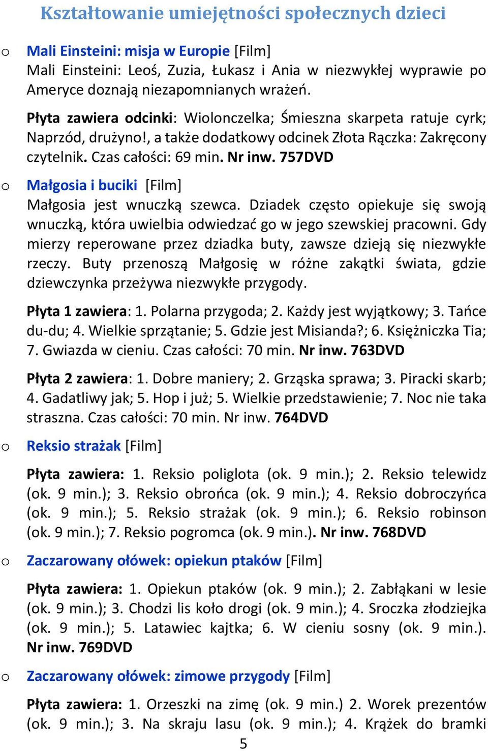 757DVD Małgsia i buciki [Film] Małgsia jest wnuczką szewca. Dziadek częst piekuje się swją wnuczką, która uwielbia dwiedzać g w jeg szewskiej pracwni.