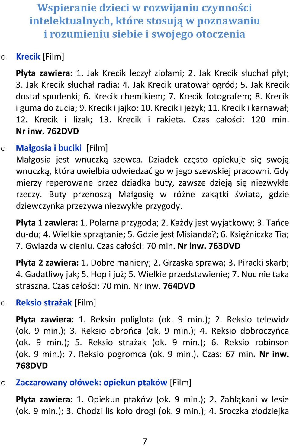 Krecik i jeżyk; 11. Krecik i karnawał; 12. Krecik i lizak; 13. Krecik i rakieta. Czas całści: 120 min. Nr inw. 762DVD Małgsia i buciki [Film] Małgsia jest wnuczką szewca.