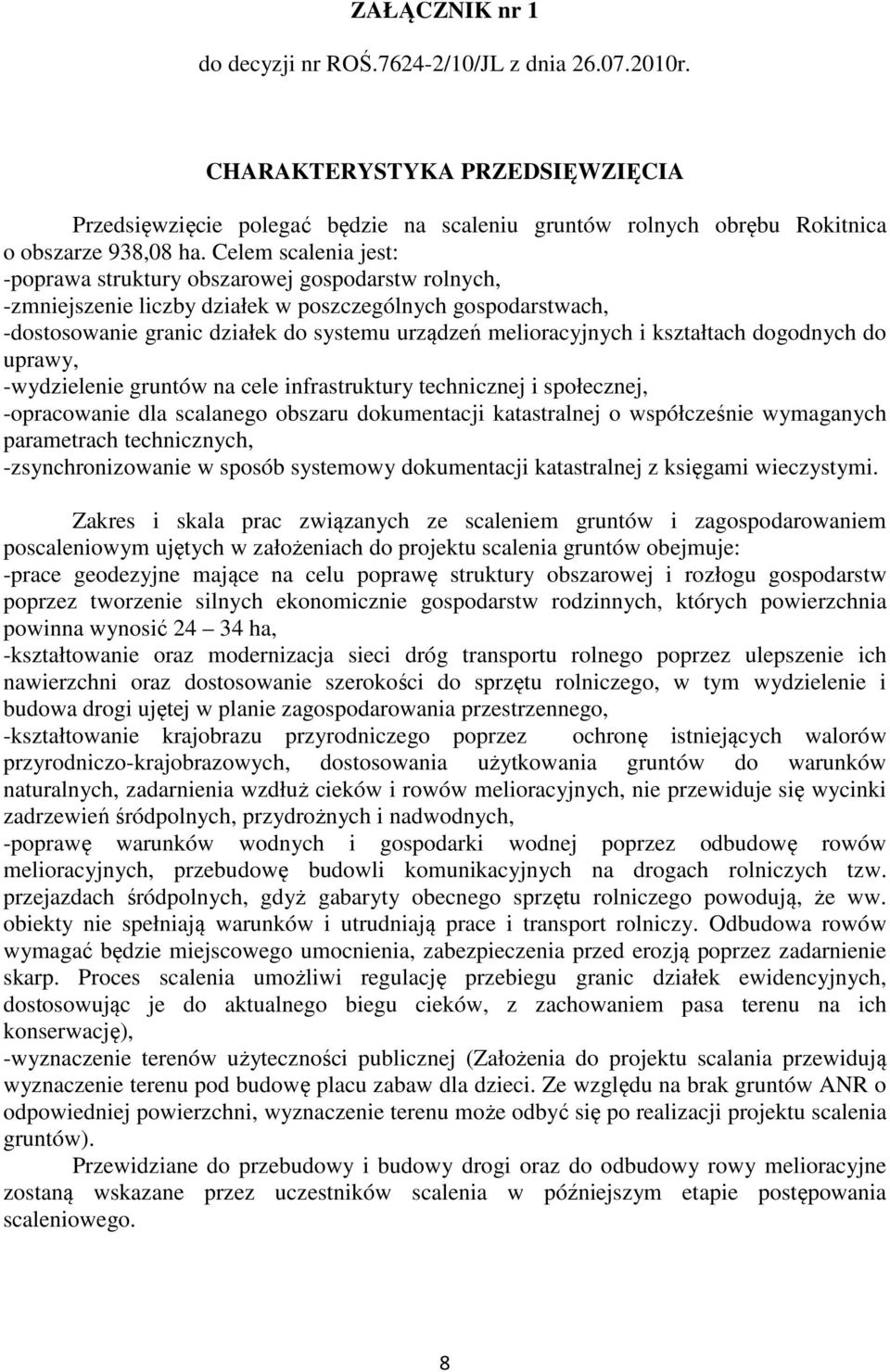 kształtach dogodnych do uprawy, -wydzielenie gruntów na cele infrastruktury technicznej i społecznej, -opracowanie dla scalanego obszaru dokumentacji katastralnej o współcześnie wymaganych