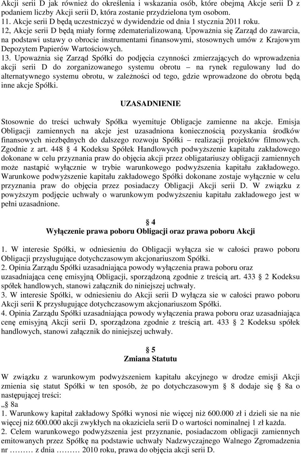 Upoważnia się Zarząd do zawarcia, na podstawi ustawy o obrocie instrumentami finansowymi, stosownych umów z Krajowym Depozytem Papierów Wartościowych. 13.