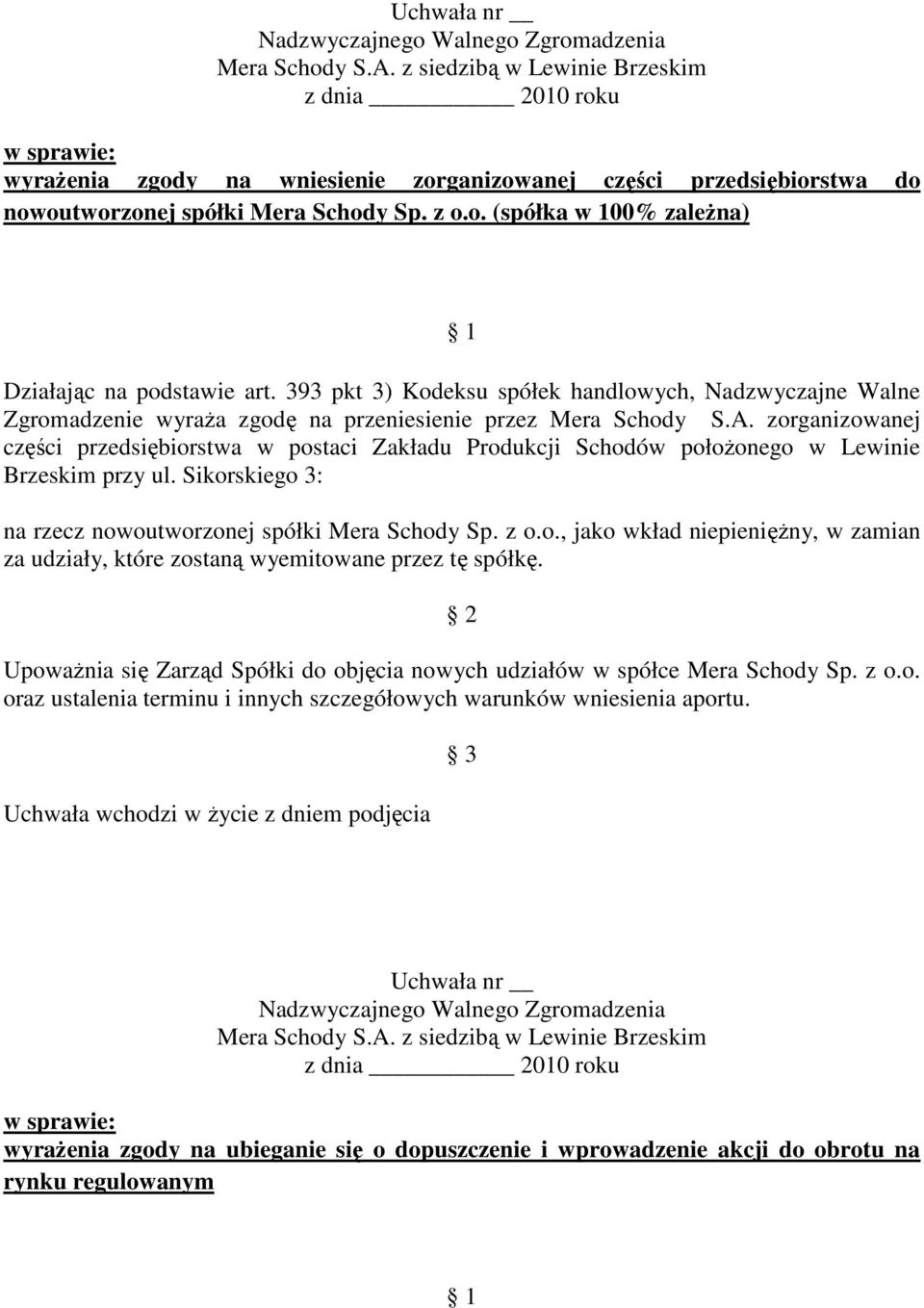 zorganizowanej części przedsiębiorstwa w postaci Zakładu Produkcji Schodów położonego w Lewinie Brzeskim przy ul. Sikorskiego 3: na rzecz nowoutworzonej spółki Mera Schody Sp. z o.o., jako wkład niepieniężny, w zamian za udziały, które zostaną wyemitowane przez tę spółkę.