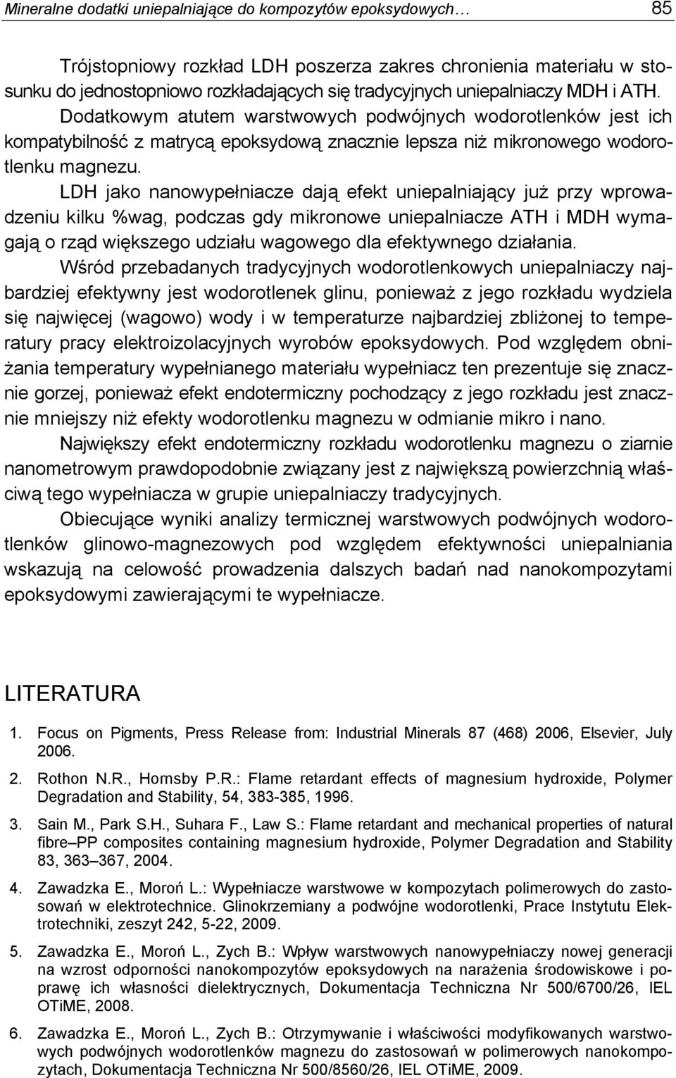 LDH jako nanowypełniacze dają efekt uniepalniający już przy wprowadzeniu kilku %wag, podczas gdy mikronowe uniepalniacze ATH i MDH wymagają o rząd większego udziału wagowego dla efektywnego działania.