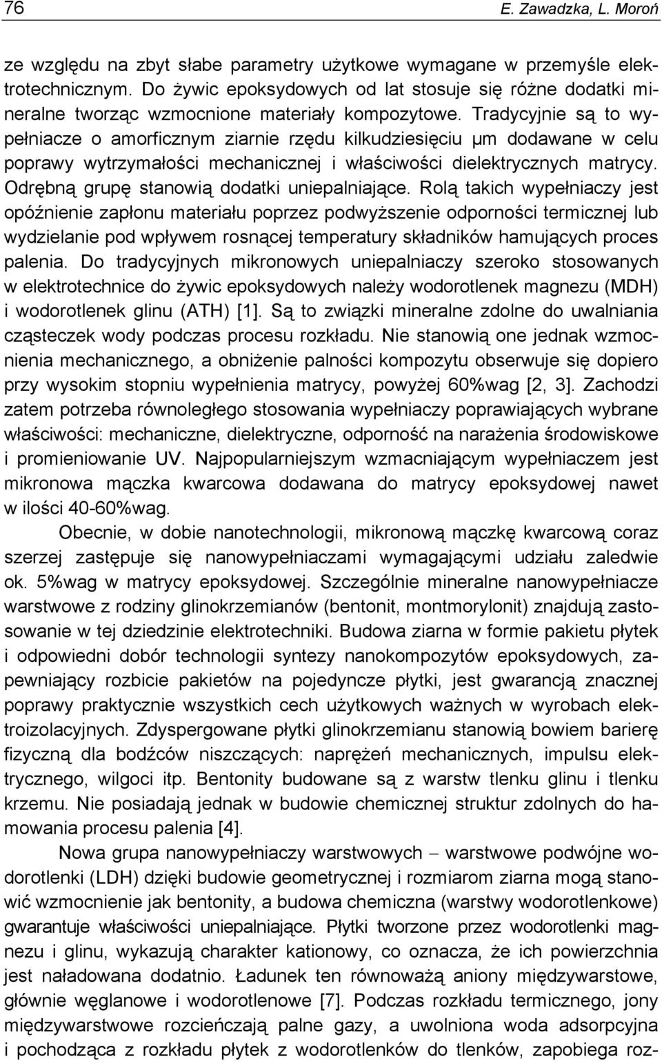 Tradycyjnie są to wypełniacze o amorficznym ziarnie rzędu kilkudziesięciu µm dodawane w celu poprawy wytrzymałości mechanicznej i właściwości dielektrycznych matrycy.