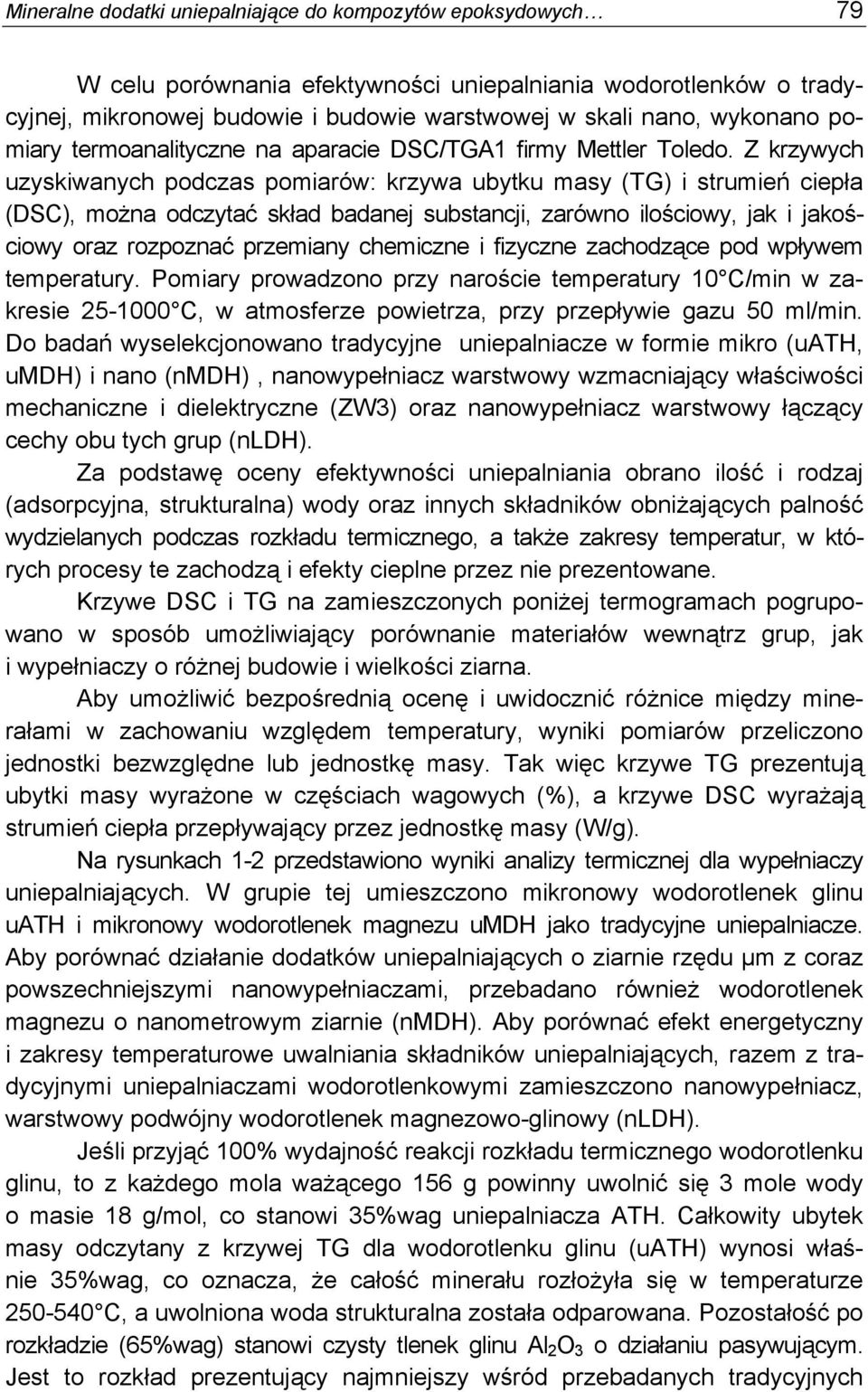 Z krzywych uzyskiwanych podczas pomiarów: krzywa ubytku masy (TG) i strumień ciepła (DSC), można odczytać skład badanej substancji, zarówno ilościowy, jak i jakościowy oraz rozpoznać przemiany