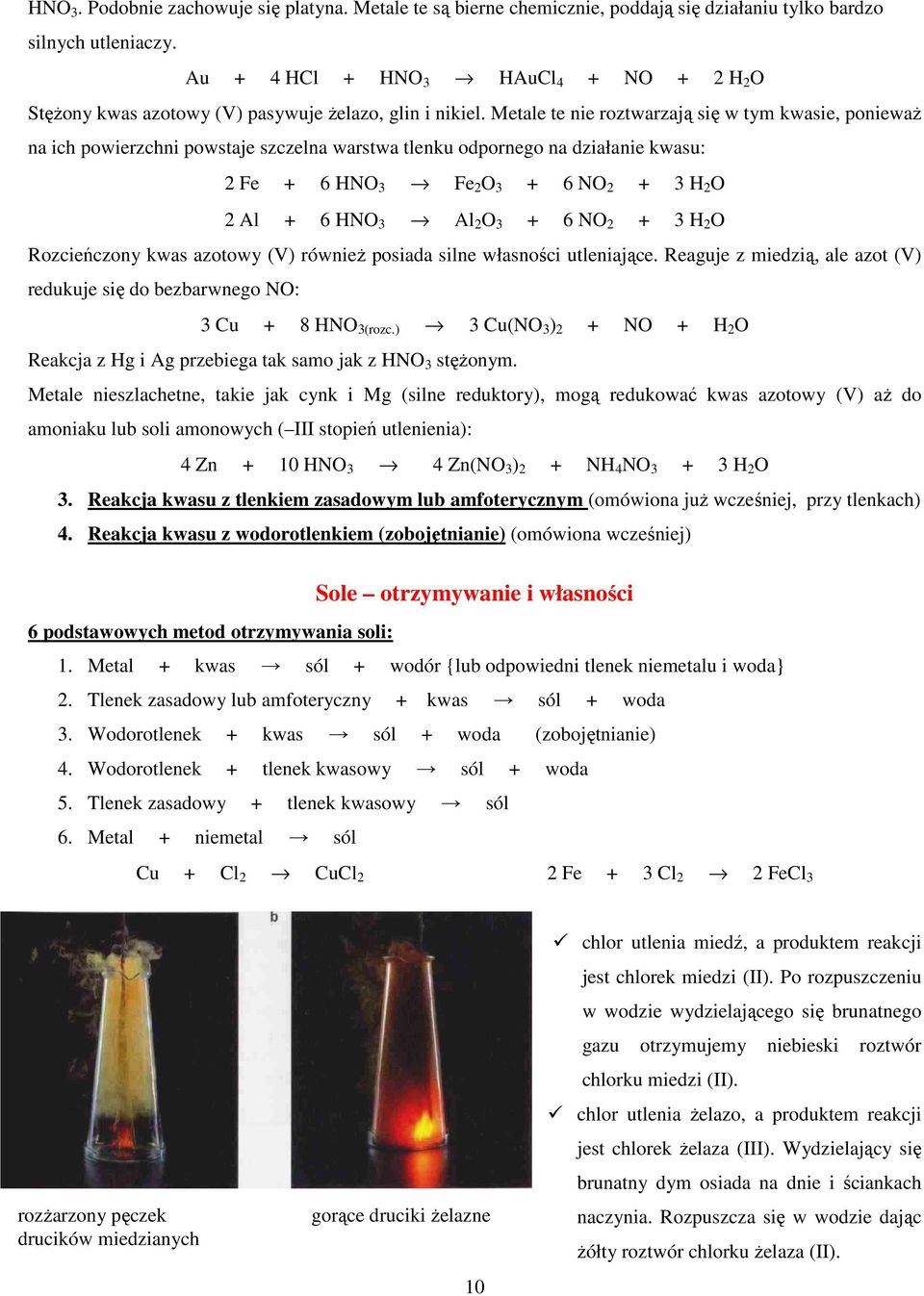 Metale te nie roztwarzają się w tym kwasie, poniewaŝ na ich powierzchni powstaje szczelna warstwa tlenku odpornego na działanie kwasu: 2 Fe + 6 HNO 3 Fe 2 O 3 + 6 NO 2 + 3 H 2 O 2 Al + 6 HNO 3 Al 2 O