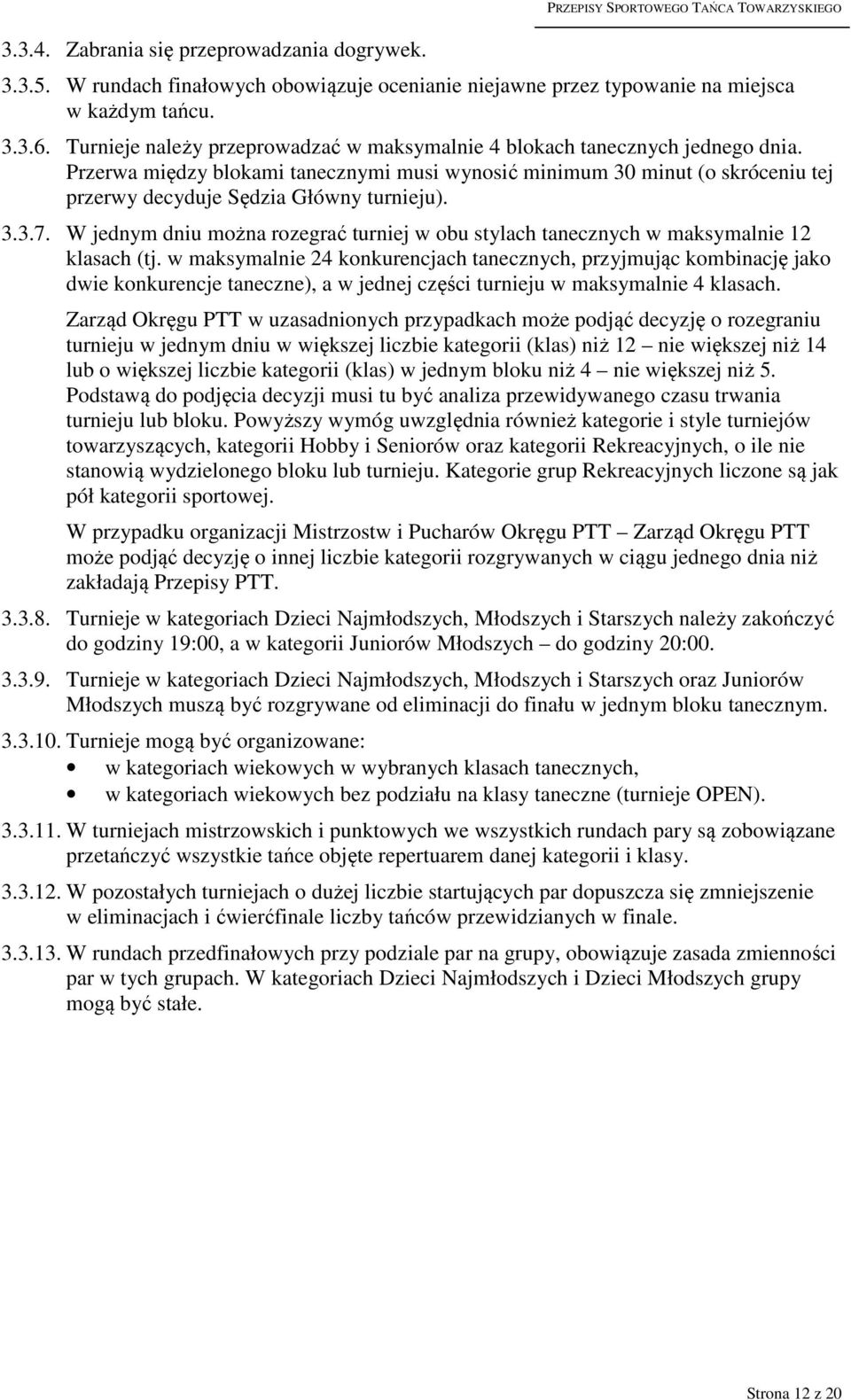 Przerwa między blokami tanecznymi musi wynosić minimum 30 minut (o skróceniu tej przerwy decyduje Sędzia Główny turnieju). 3.3.7.