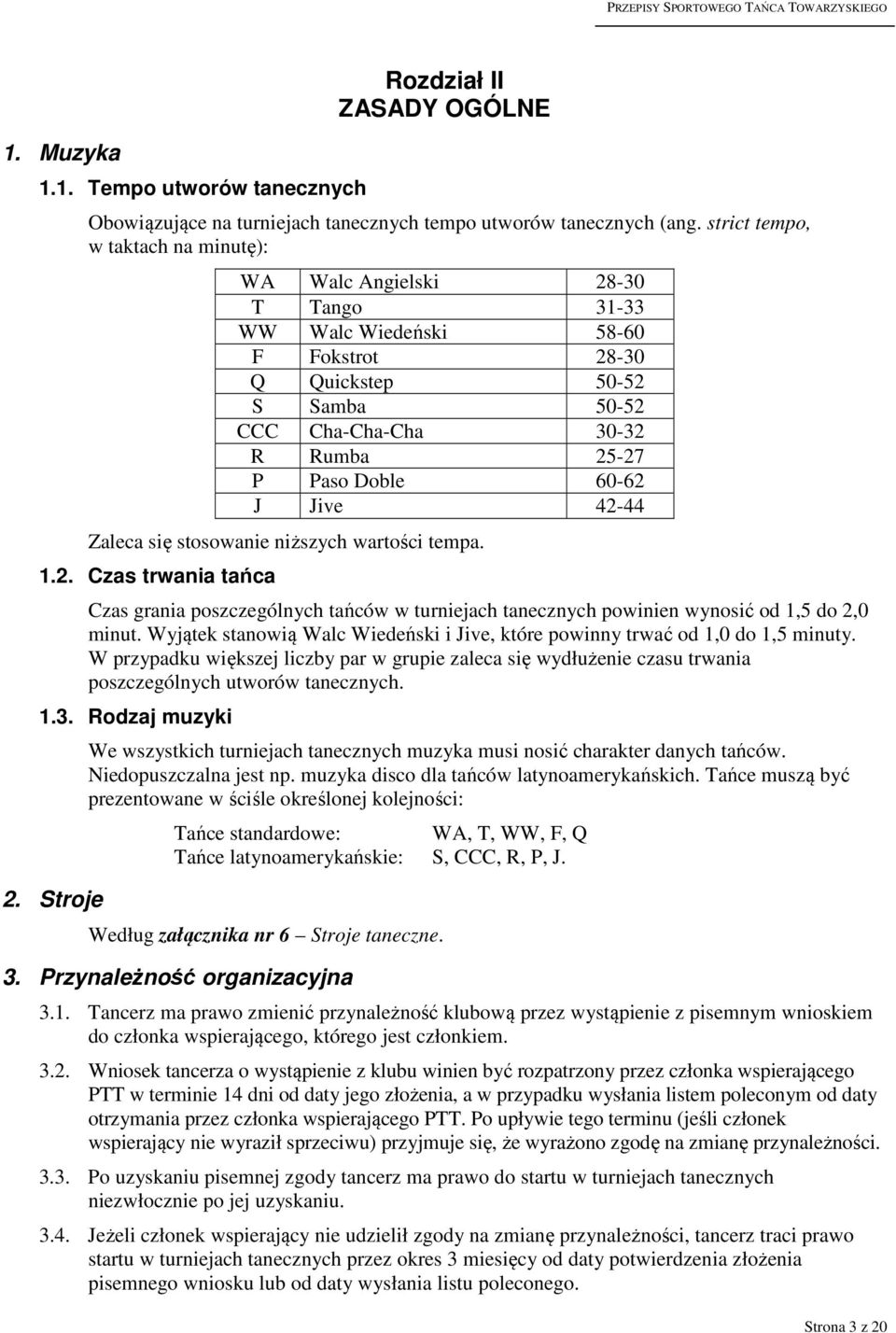 60-62 J Jive 42-44 Zaleca się stosowanie niższych wartości tempa. 1.2. Czas trwania tańca Czas grania poszczególnych tańców w turniejach tanecznych powinien wynosić od 1,5 do 2,0 minut.